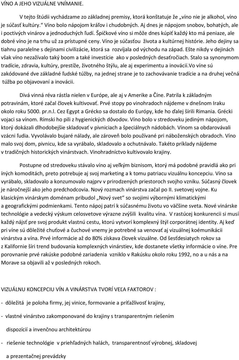 Víno je súčasťou života a kultúrnej histórie. Jeho dejiny sa tiahnu paralelne s dejinami civilizácie, ktorá sa rozvíjala od východu na západ.