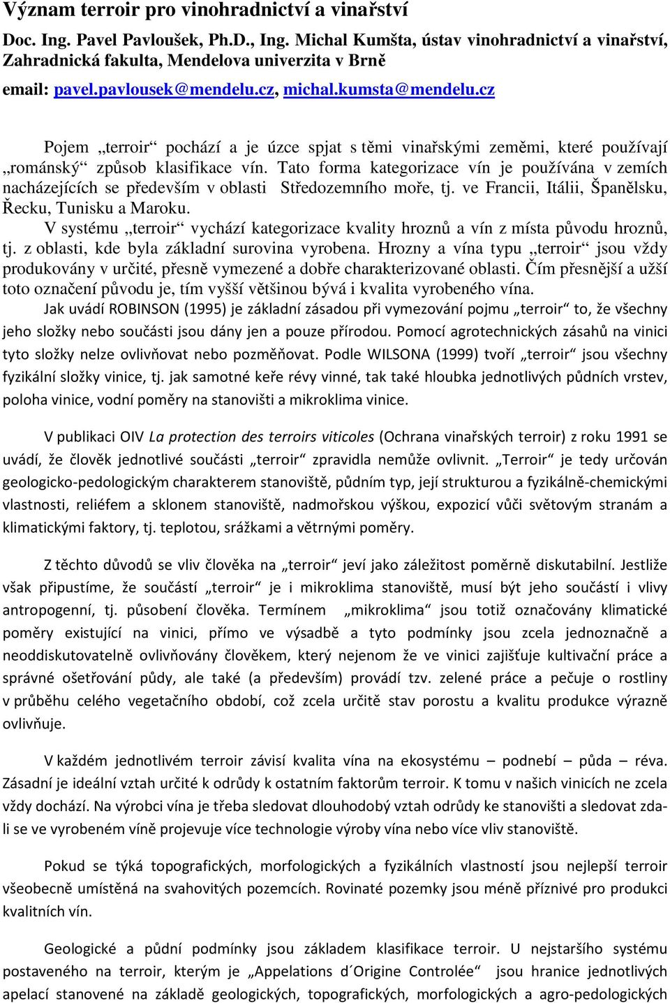 Tato forma kategorizace vín je používána v zemích nacházejících se především v oblasti Středozemního moře, tj. ve Francii, Itálii, Španělsku, Řecku, Tunisku a Maroku.