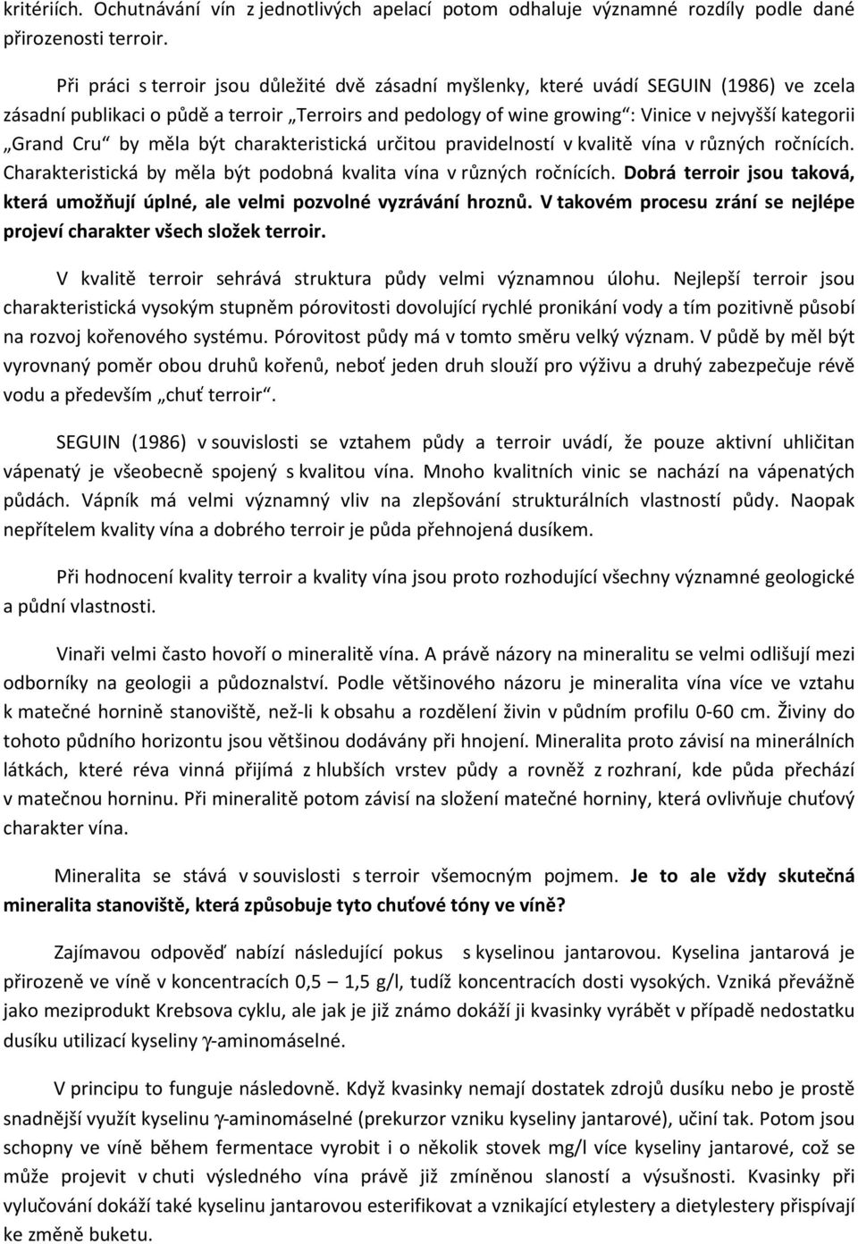 Cru by měla být charakteristická určitou pravidelností v kvalitě vína v různých ročnících. Charakteristická by měla být podobná kvalita vína v různých ročnících.