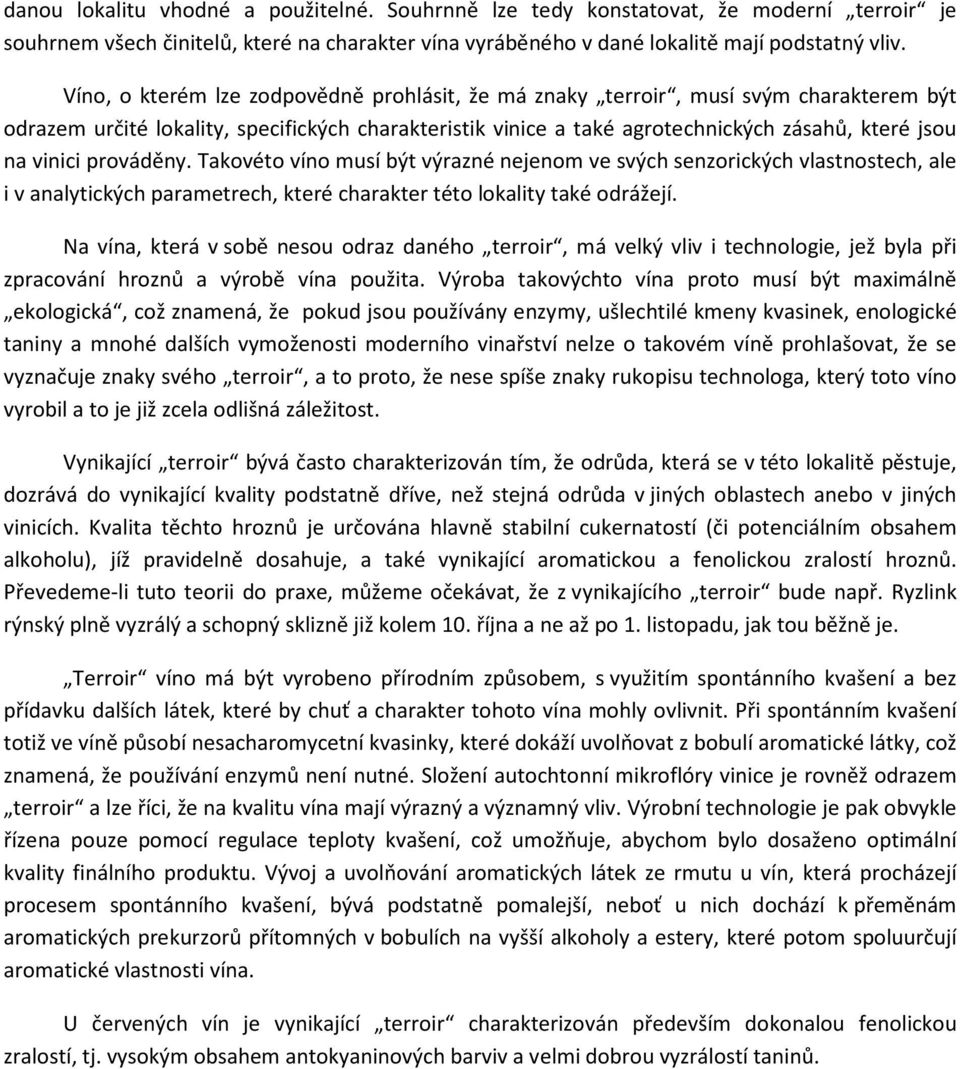 prováděny. Takovéto víno musí být výrazné nejenom ve svých senzorických vlastnostech, ale i v analytických parametrech, které charakter této lokality také odrážejí.