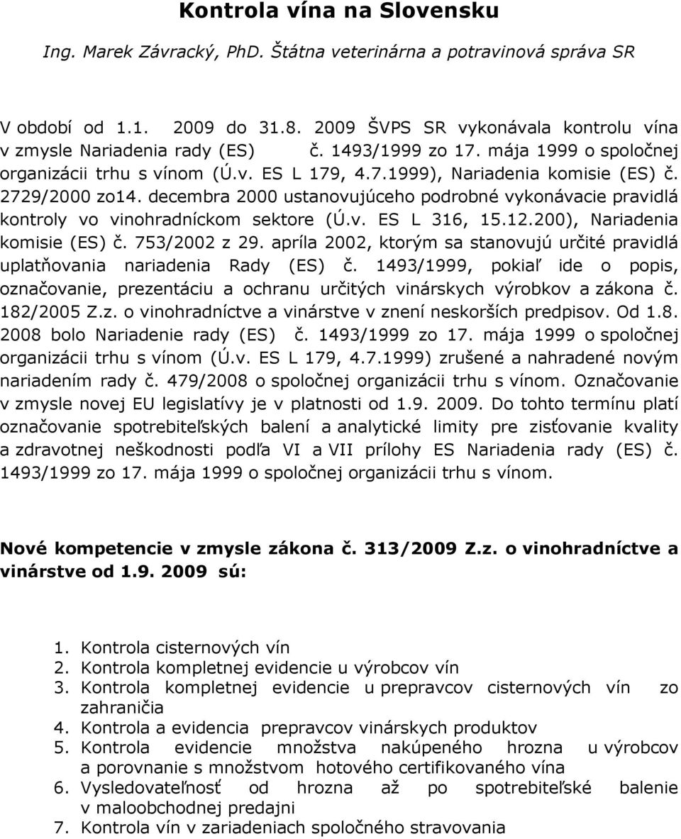 decembra 2000 ustanovujúceho podrobné vykonávacie pravidlá kontroly vo vinohradníckom sektore (Ú.v. ES L 316, 15.12.200), Nariadenia komisie (ES) č. 753/2002 z 29.