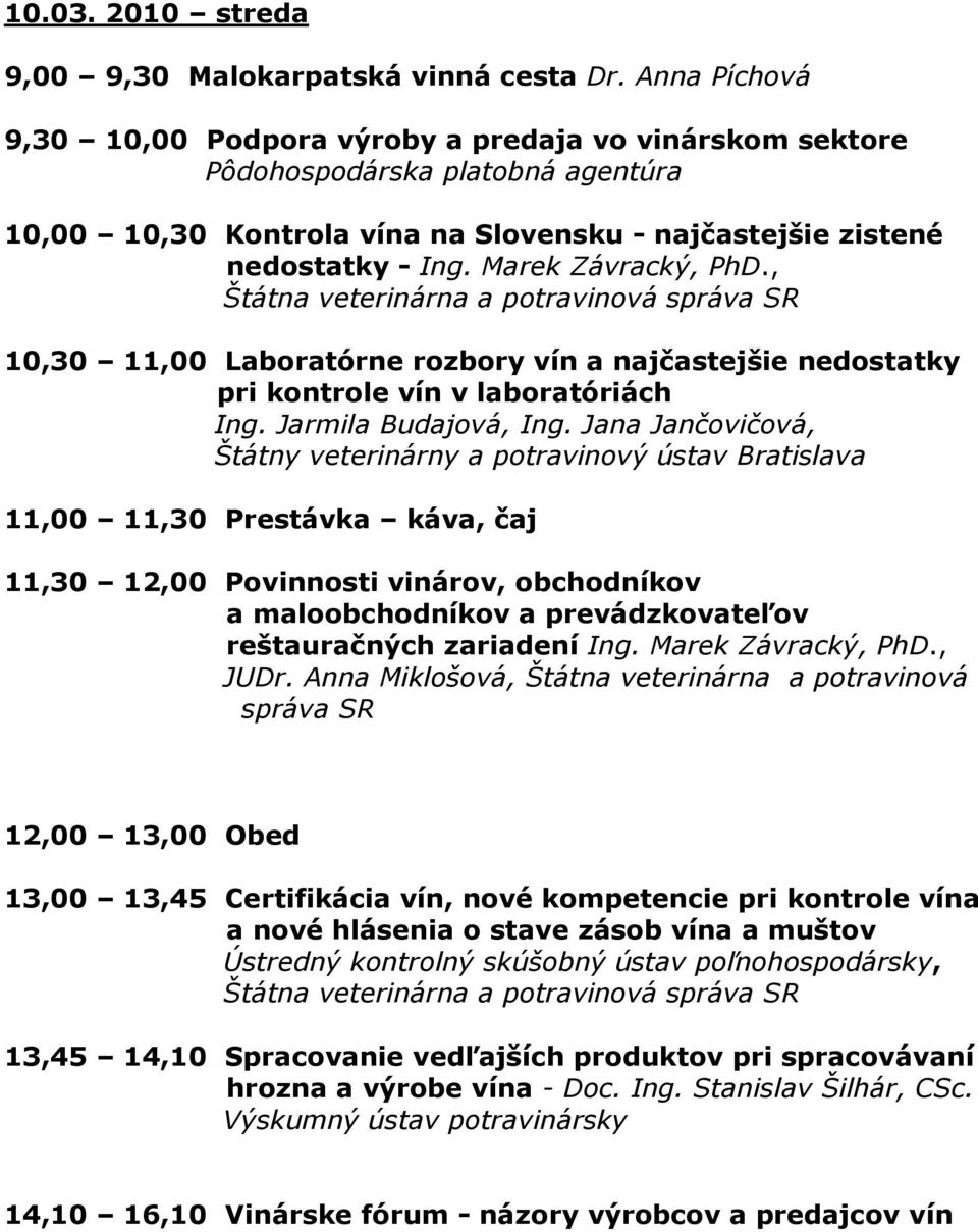 Marek Závracký, PhD., Štátna veterinárna a potravinová správa SR 10,30 11,00 Laboratórne rozbory vín a najčastejšie nedostatky pri kontrole vín v laboratóriách Ing. Jarmila Budajová, Ing.