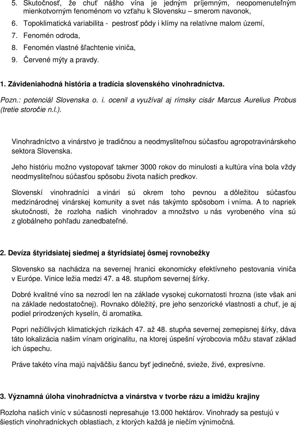 Závideniahodná história a tradícia slovenského vinohradníctva. Pozn.: potenciál Slovenska o. i. ocenil a využíval aj rímsky cisár Marcus Aurelius Probus (tretie storočie n.l.).