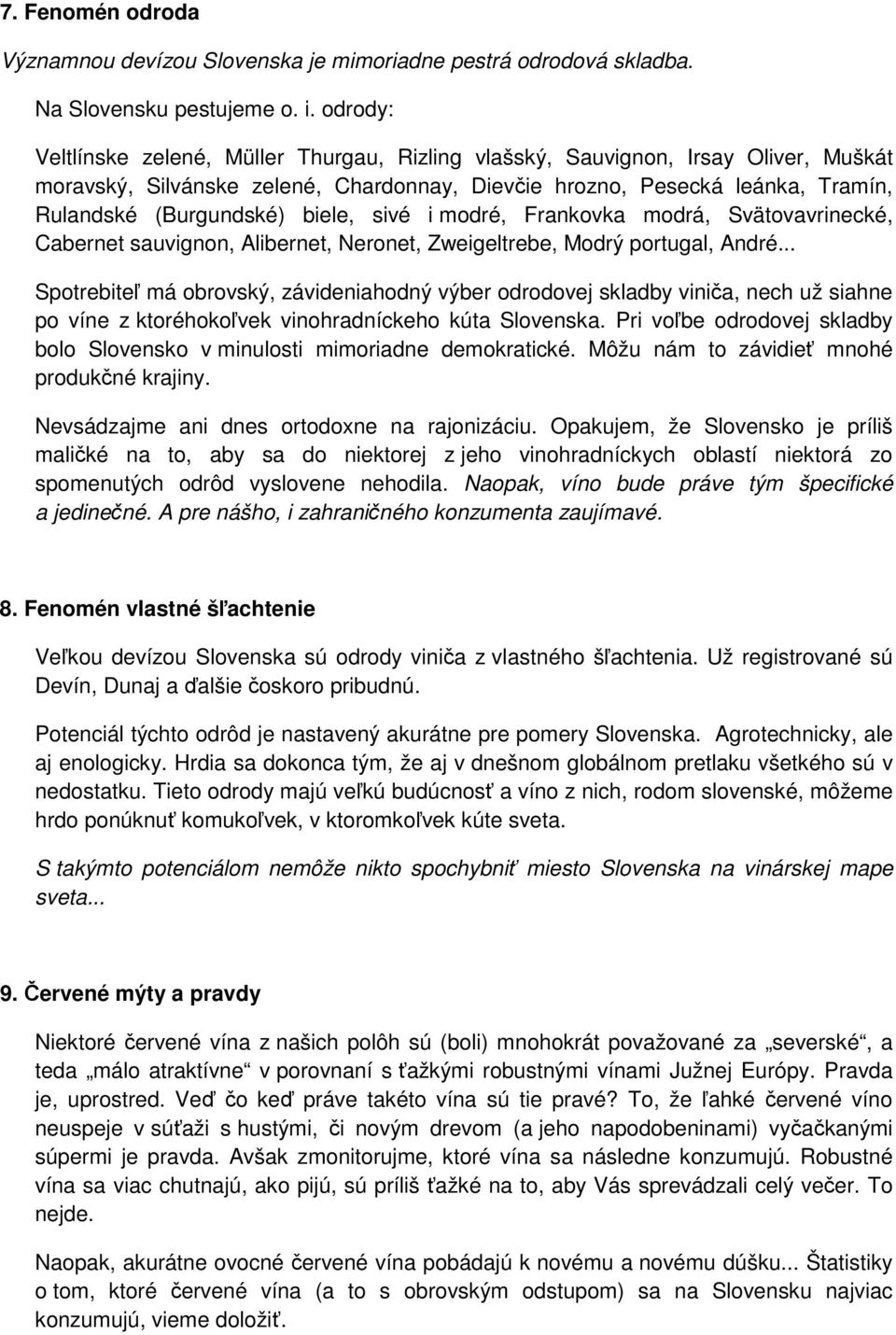 biele, sivé i modré, Frankovka modrá, Svätovavrinecké, Cabernet sauvignon, Alibernet, Neronet, Zweigeltrebe, Modrý portugal, André.