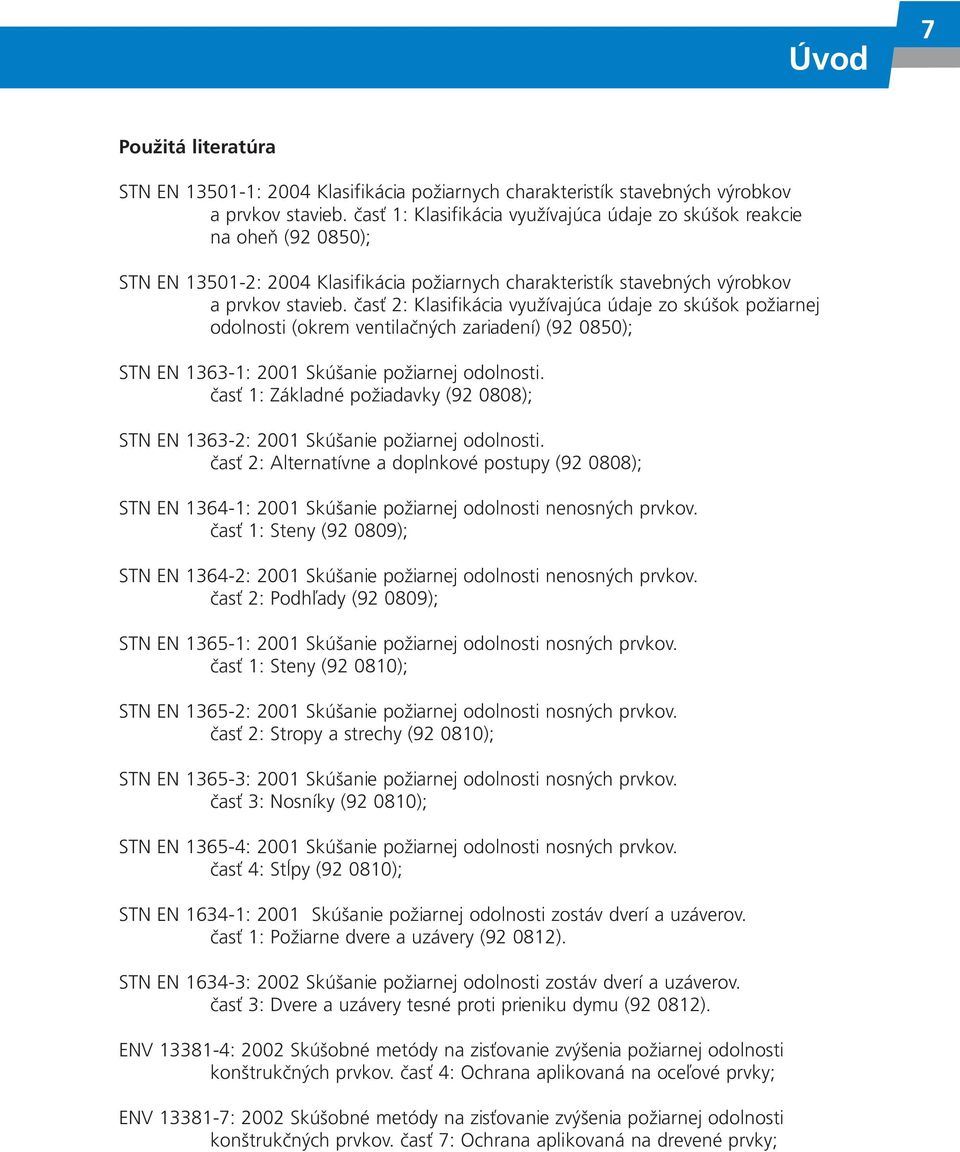 časť 2: Klasifikácia využívajúca údaje zo skúšok požiarnej odolnosti (okrem ventilačných zariadení) (92 0850); STN EN 363-: 200 Skúšanie požiarnej odolnosti.