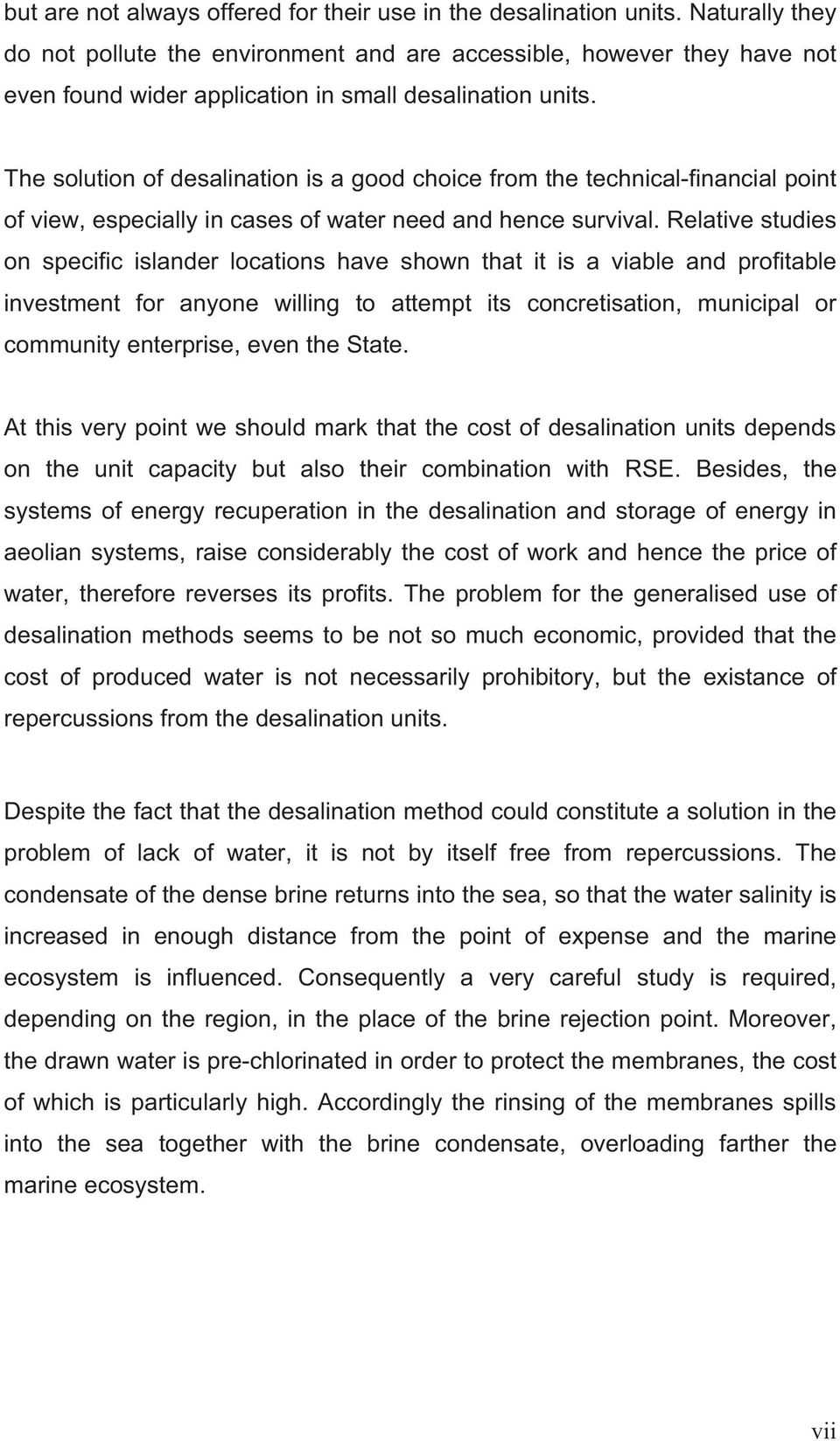 The solution of desalination is a good choice from the technical-financial point of view, especially in cases of water need and hence survival.