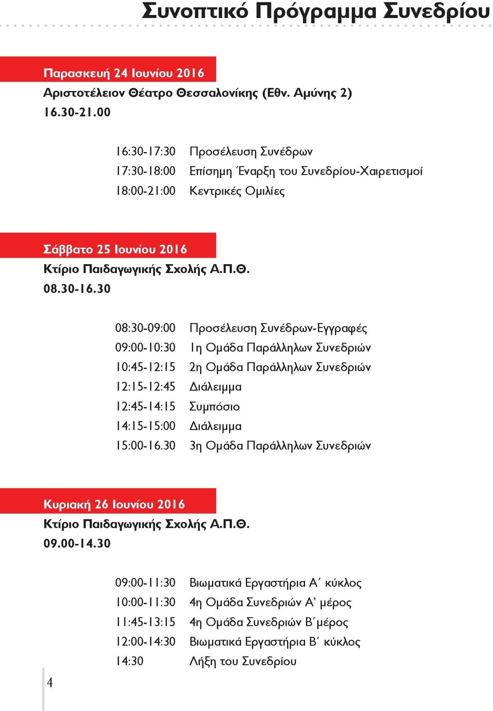 30 08:30-09:00 Προσέλευση Συνέδρων-Εγγραφές 09:00-10:30 1η Ομάδα Παράλληλων Συνεδριών 10:45-12:15 2η Ομάδα Παράλληλων Συνεδριών 12:15-12:45 ιάλειμμα 12:45-14:15 Συμπόσιο 14:15-15:00 ιάλειμμα