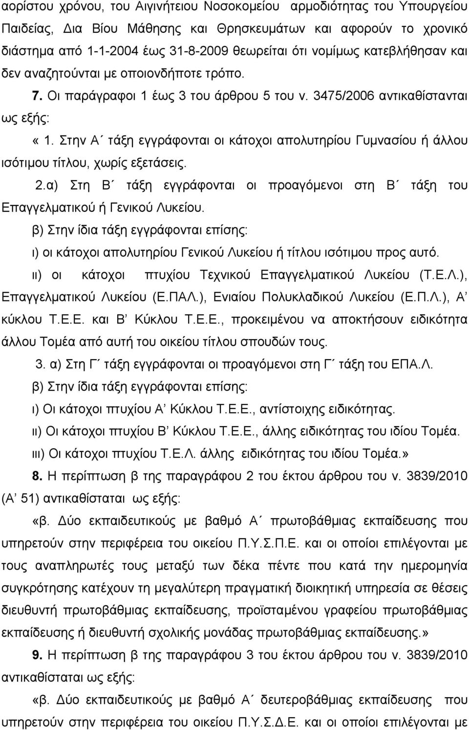 Στην Α τάξη εγγράφονται οι κάτοχοι απολυτηρίου Γυμνασίου ή άλλου ισότιμου τίτλου, χωρίς εξετάσεις. 2.α) Στη Β τάξη εγγράφονται οι προαγόμενοι στη Β τάξη του Επαγγελματικού ή Γενικού Λυκείου.