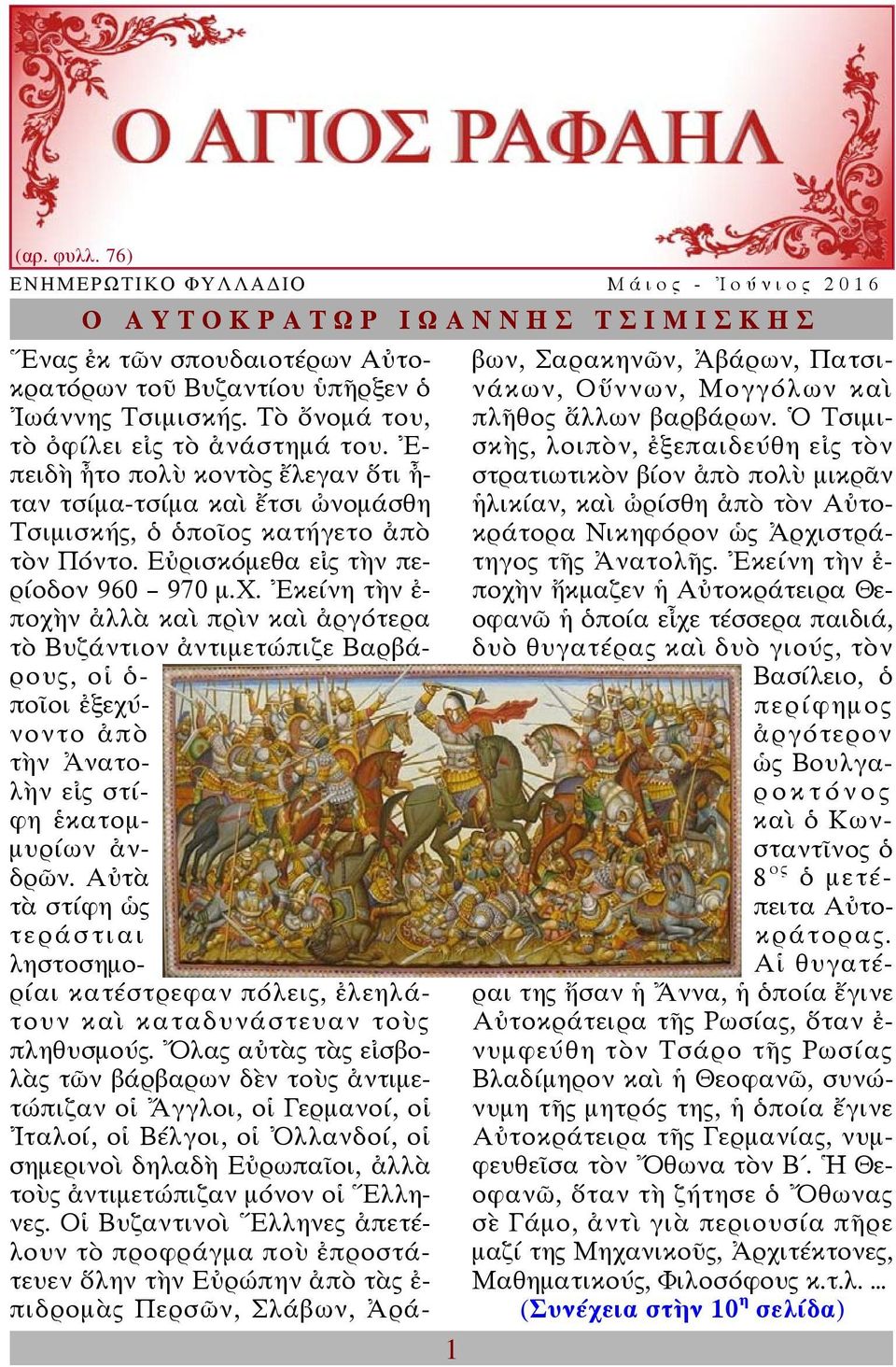 Εὐρισκόμεθα εἰς τὴν περίοδον 960 970 μ.χ. Ἐκείνη τὴν ἐ- ποχὴν ἀλλὰ καὶ πρὶν καὶ ἀργότερα τὸ Βυζάντιον ἀντιμετώπιζε Βαρβάρους, οἱ ὁ- ποῖοι ἐξεχύνοντο ἀπὸ τὴν Ἀνατολὴν εἰς στίφη ἑκατομμυρίων ἀνδρῶν.