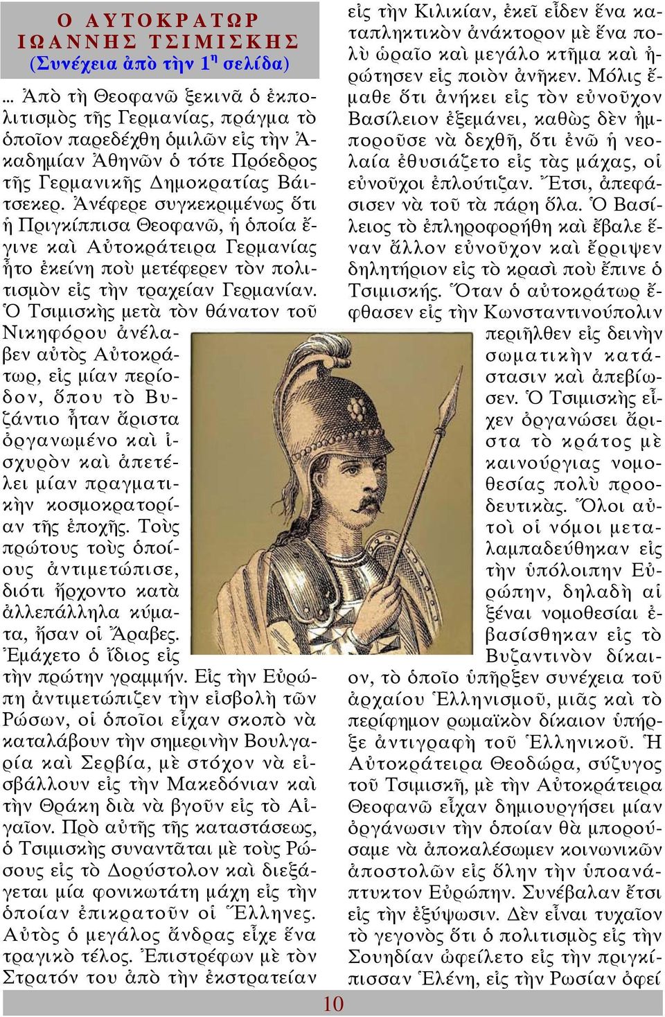 Ὁ Τσιμισκὴς μετὰ τὸν θάνατον τοῦ Νικηφόρου ἀνέλαβεν αὐτὸς Αὐτοκράτωρ, εἰς μίαν περίοδον, ὅπου τὸ Βυζάντιο ἦταν ἄριστα ὀργανωμένο καὶ ἰ- σχυρὸν καὶ ἀπετέλει μίαν πραγματικὴν κοσμοκρατορίαν τῆς ἐποχῆς.