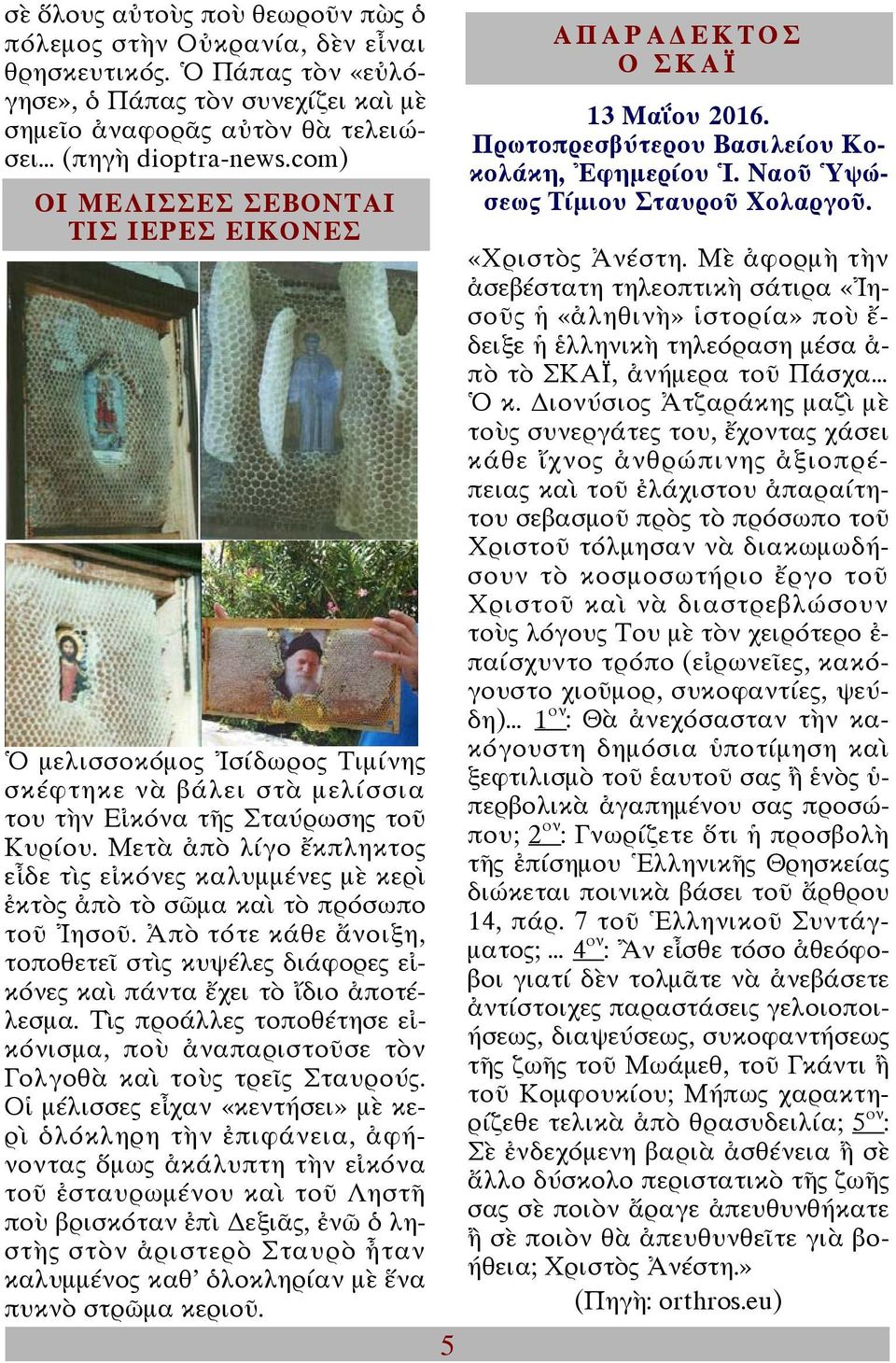 Μετὰ ἀπὸ λίγο ἔκπληκτος εἶδε τὶς εἰκόνες καλυμμένες μὲ κερὶ ἐκτὸς ἀπὸ τὸ σῶμα καὶ τὸ πρόσωπο τοῦ Ἰησοῦ. Ἀπὸ τότε κάθε ἄνοιξη, τοποθετεῖ στὶς κυψέλες διάφορες εἰκόνες καὶ πάντα ἔχει τὸ ἴδιο ἀποτέλεσμα.