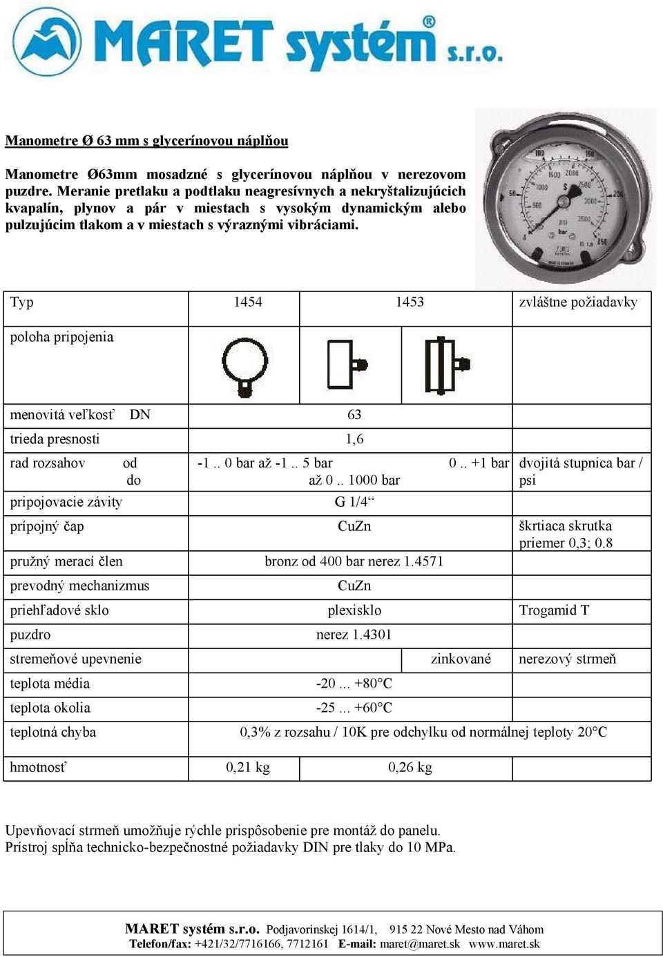 1454 1453 priehľavé sklo stremeňové upevnenie prevný mechanizmus 63 1,6-1.. 0 bar až -1.. 5 bar 0.. +1 bar až 0.. 0 bar G 1/4 bronz 400 bar nerez 1.4571 plexisklo nerez 1.4301-20.