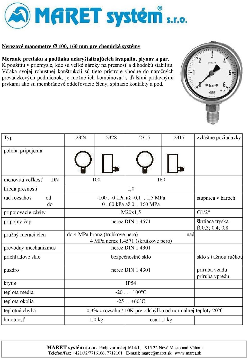 p. 2324 2328 2315 2317 prevný mechanizmus priehľavé sklo 1,0 nerez DIN 1.4571 bezpečnostné sklo -.. 0 kpa až -0,1.. 1,5 MPa 0..60 kpa až 0.. MPa 4 MPa bronz (trubkové pero) 4 MPa nerez 1.