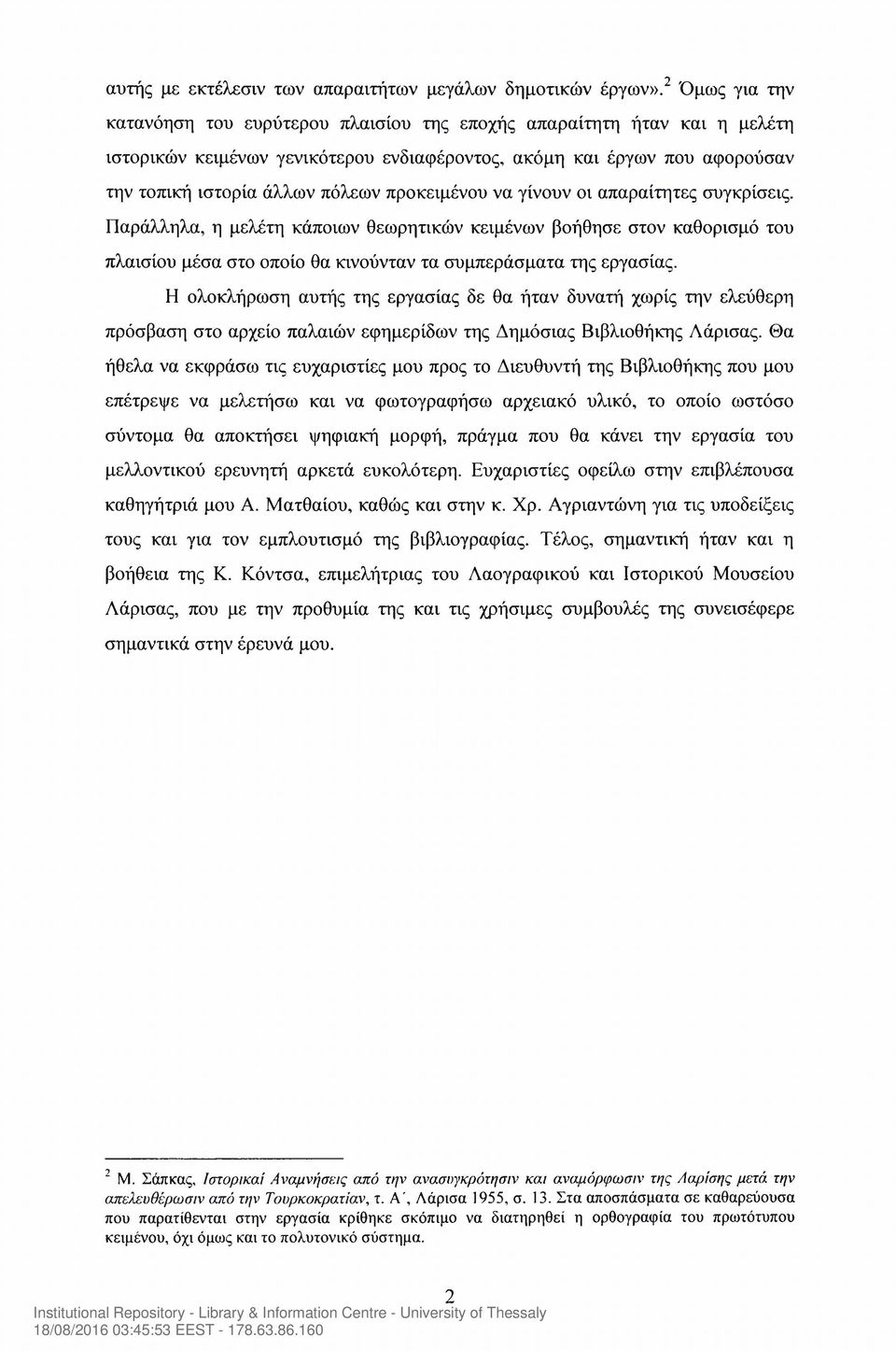 προκειμένου να γίνουν οι απαραίτητες συγκρίσεις. Παράλληλα, η μελέτη κάποιων θεωρητικών κειμένων βοήθησε στον καθορισμό του πλαισίου μέσα στο οποίο θα κινούνταν τα συμπεράσματα της εργασίας.