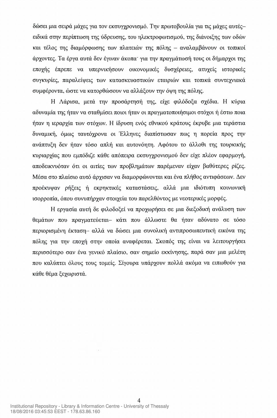 Τα έργα αυτά δεν έγιναν άκοπα' για την πραγμάτωσή τους οι δήμαρχοι της εποχής έπρεπε να υπερνικήσουν οικονομικές δυσχέρειες, ατυχείς ιστορικές συγκυρίες, παραλείψεις των κατασκευαστικών εταιριών και