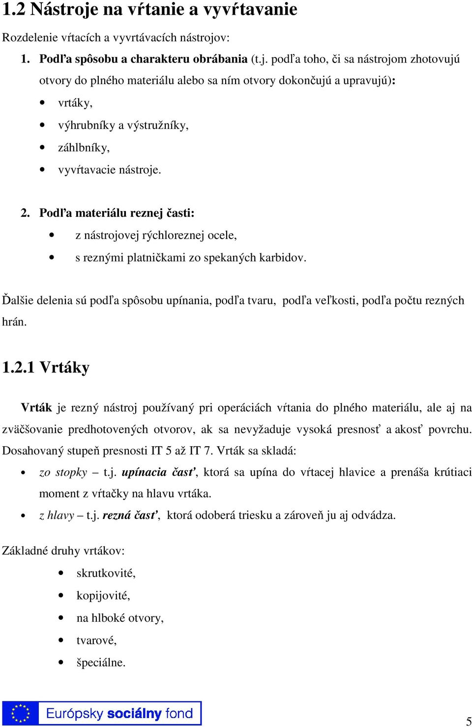 Ďalšie delenia sú podľa spôsobu upínania, podľa tvaru, podľa veľkosti, podľa počtu rezných hrán. 1.2.