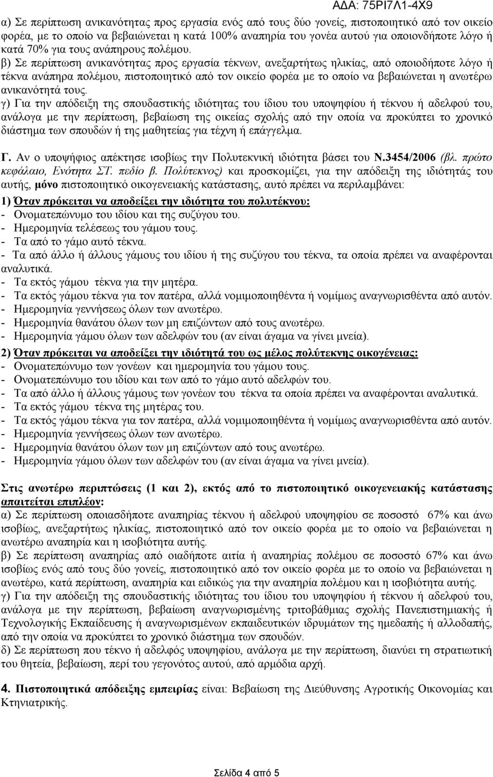 β) Σε περίπτωση ανικανότητας προς εργασία τέκνων, ανεξαρτήτως ηλικίας, από οποιοδήποτε λόγο ή τέκνα ανάπηρα πολέμου, πιστοποιητικό από τον οικείο φορέα με το οποίο να βεβαιώνεται η ανωτέρω