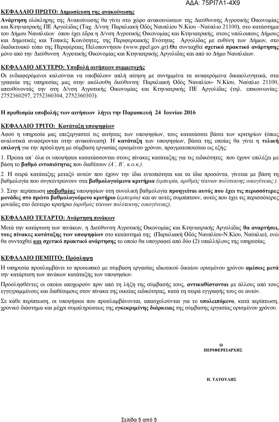 Κίου Ναύπλιο 21100), στο κατάστημα του Δήμου Ναυπλιέων όπου έχει έδρα η Δ/νση Αγροτικής Οικονομίας και Κτηνιατρικής, στους υπόλοιπους Δήμους και Δημοτικές και Τοπικές Κοινότητες, της Περιφερειακής