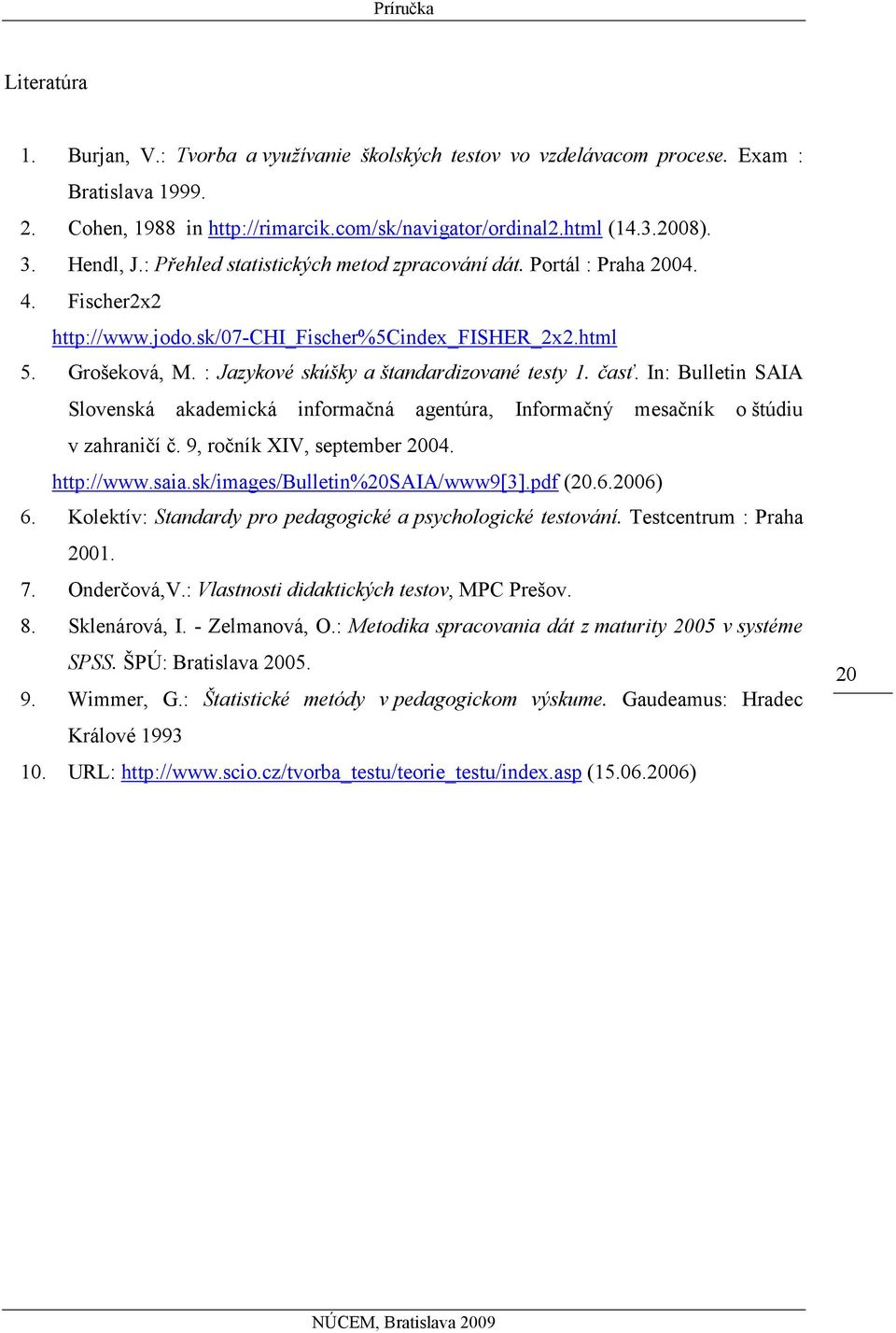 časť. In: Bulletin SAIA Slovenská akademická informačná agentúra, Informačný mesačník o štúdiu v zahraničí č. 9, ročník XIV, september 004. http://www.saia.sk/images/bulletin%0saia/www9[3].pdf (0.6.