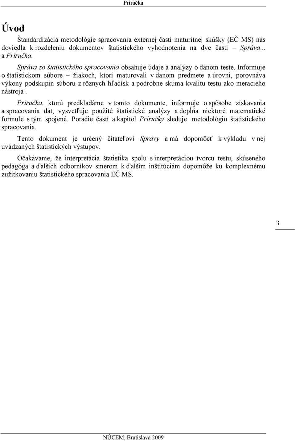 Informuje o štatistickom súbore žiakoch, ktorí maturovali v danom predmete a úrovni, porovnáva výkony podskupín súboru z rôznych hľadísk a podrobne skúma kvalitu testu ako meracieho nástroja.