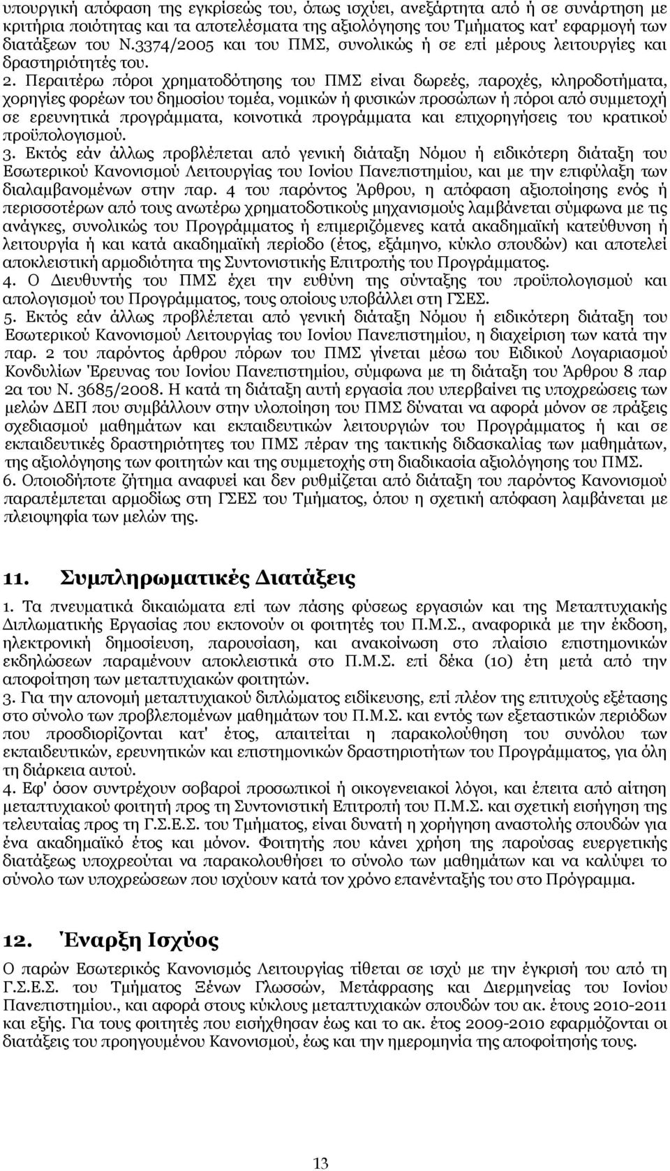 Περαιτέρω πόροι χρηματοδότησης του ΠΜΣ είναι δωρεές, παροχές, κληροδοτήματα, χορηγίες φορέων του δημοσίου τομέα, νομικών ή φυσικών προσώπων ή πόροι από συμμετοχή σε ερευνητικά προγράμματα, κοινοτικά