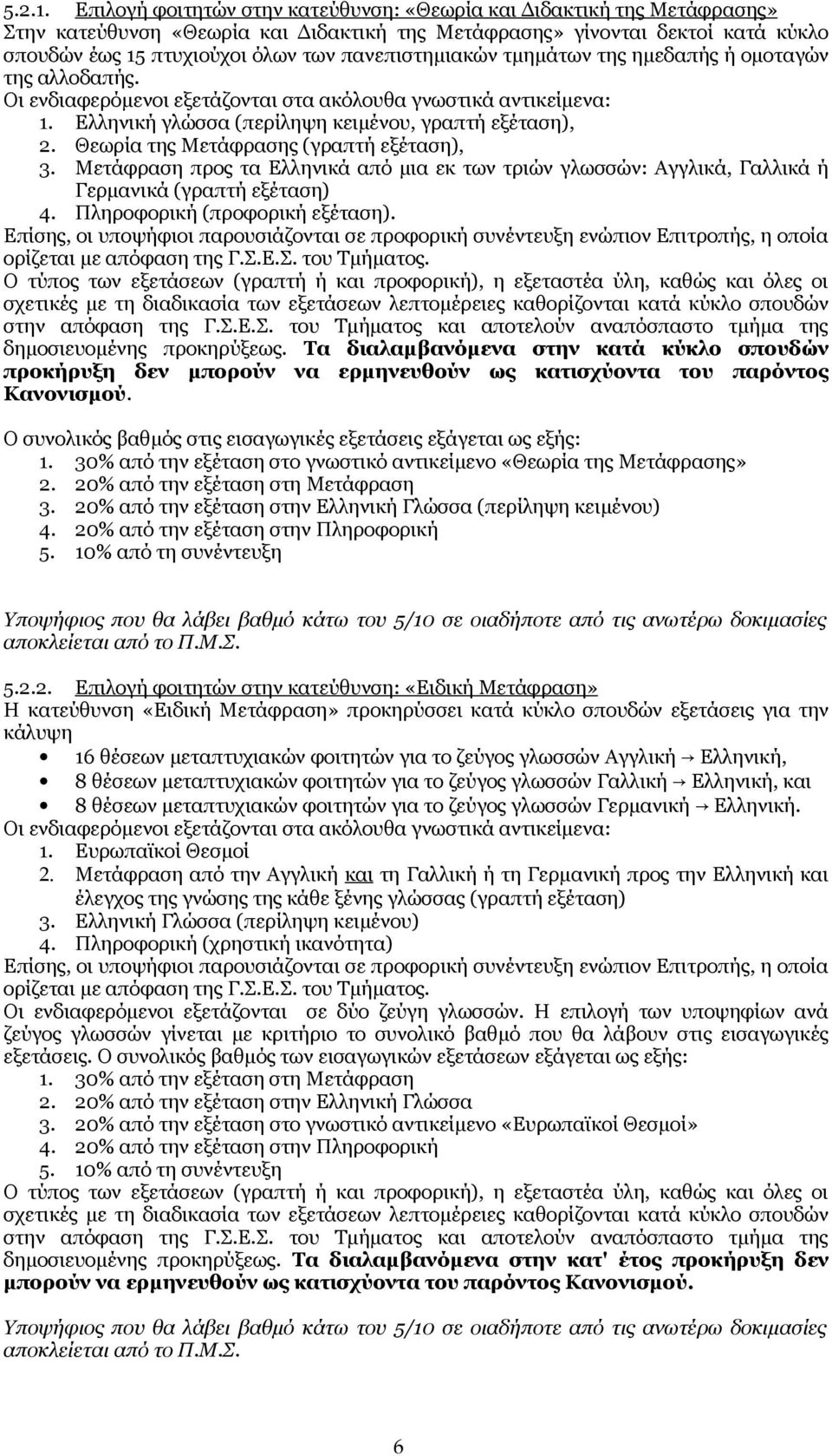πανεπιστημιακών τμημάτων της ημεδαπής ή ομοταγών της αλλοδαπής. Οι ενδιαφερόμενοι εξετάζονται στα ακόλουθα γνωστικά αντικείμενα: 1. Ελληνική γλώσσα (περίληψη κειμένου, γραπτή εξέταση), 2.