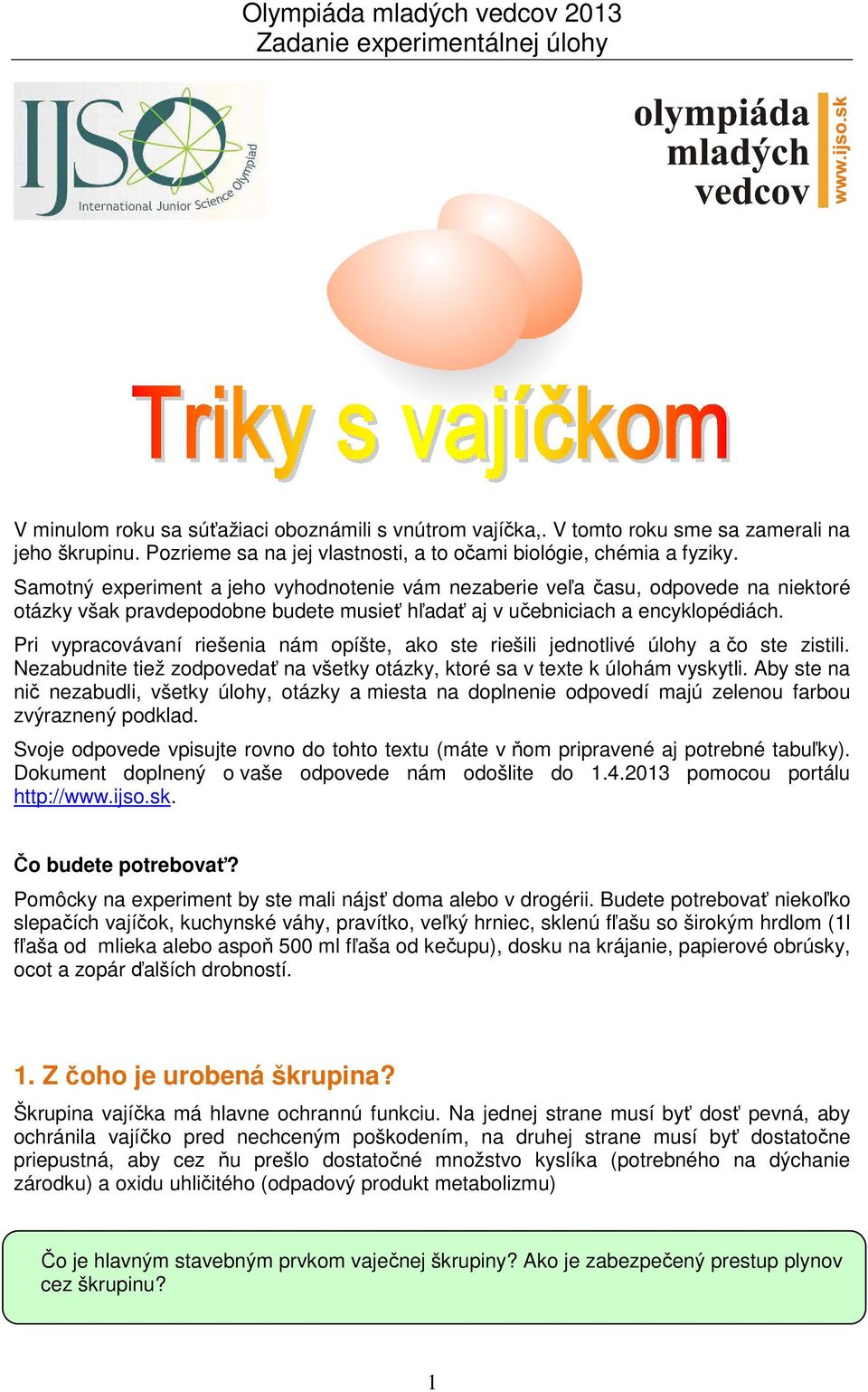 Pri vypracovávaní riešenia nám opíšte, ako ste riešili jednotlivé úlohy a čo ste zistili. Nezabudnite tiež zodpovedať na všetky otázky, ktoré sa v texte k úlohám vyskytli.