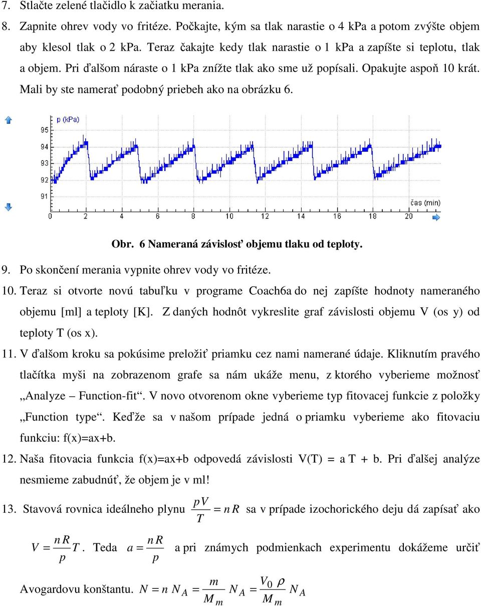 Mali by ste namerať podobný priebeh ako na obrázku 6. Obr. 6 Nameraná závislosť objemu tlaku od teploty. 9. Po skončení merania vypnite ohrev vody vo fritéze. 10.