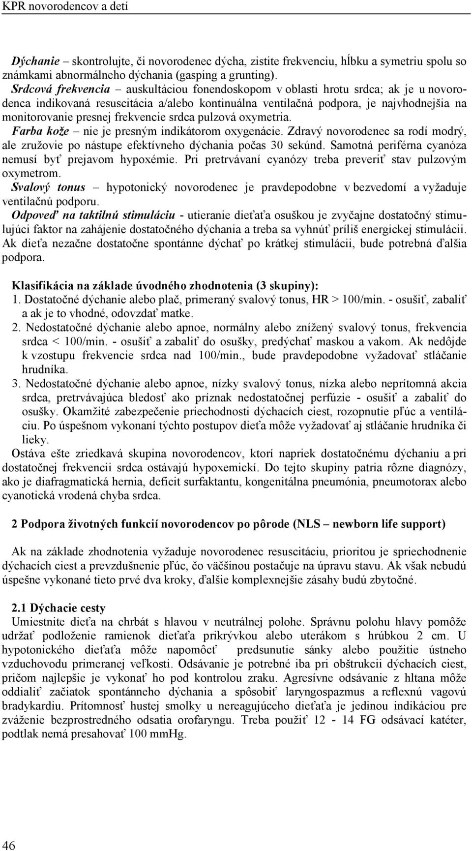 frekvencie srdca pulzová oxymetria. Farba kože nie je presným indikátorom oxygenácie. Zdravý novorodenec sa rodí modrý, ale zružovie po nástupe efektívneho dýchania počas 30 sekúnd.