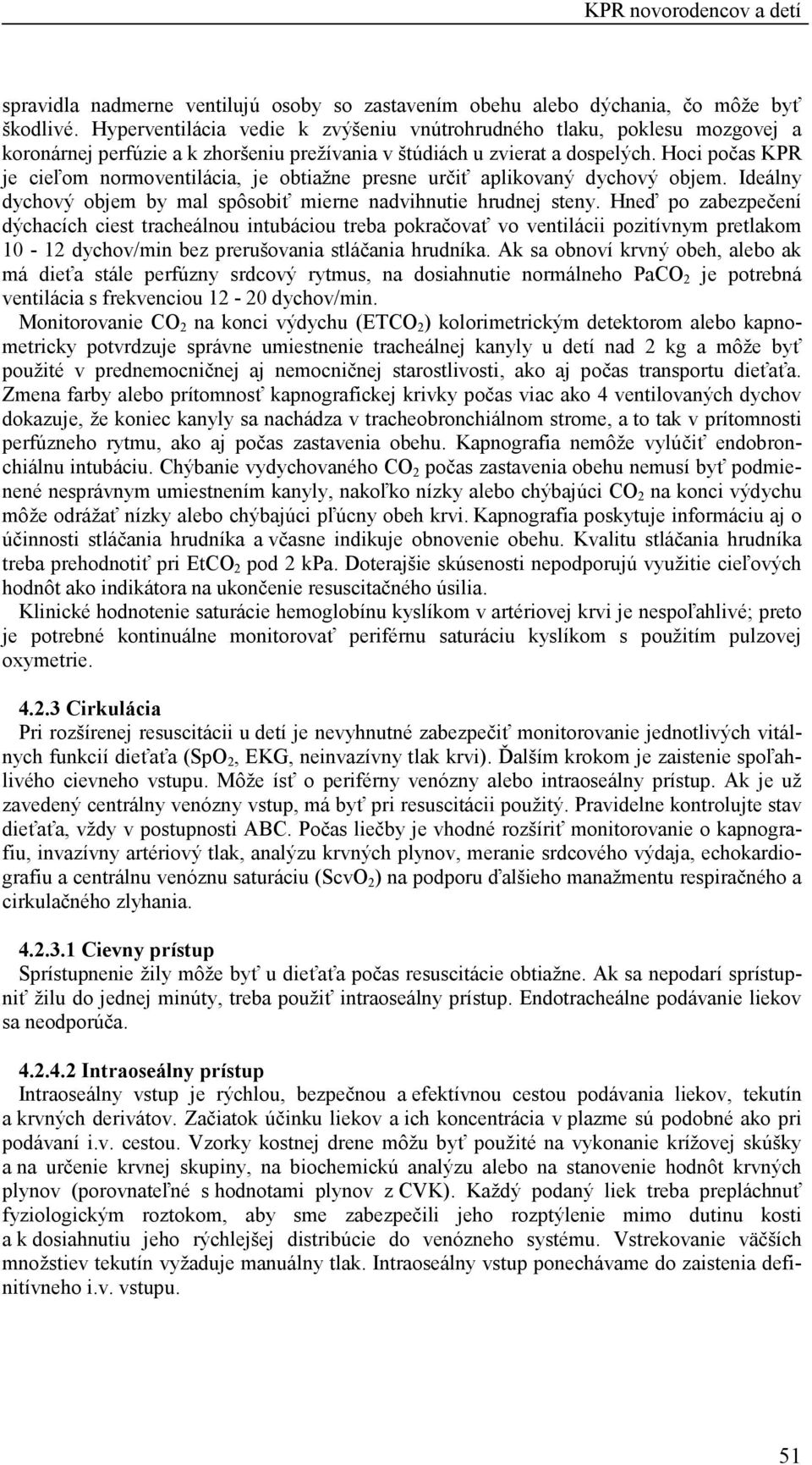 Hoci počas KPR je cieľom normoventilácia, je obtiažne presne určiť aplikovaný dychový objem. Ideálny dychový objem by mal spôsobiť mierne nadvihnutie hrudnej steny.