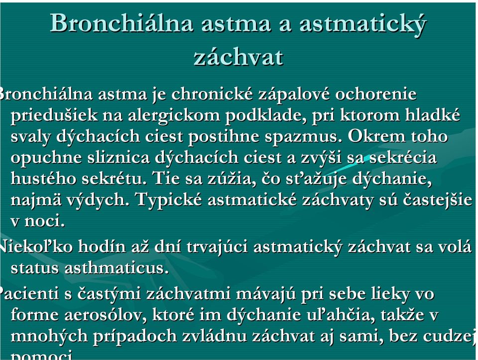 Tie sa zúžia, čo sťažuje dýchanie, najmä výdych. Typické astmatické záchvaty sú častejšie v noci.