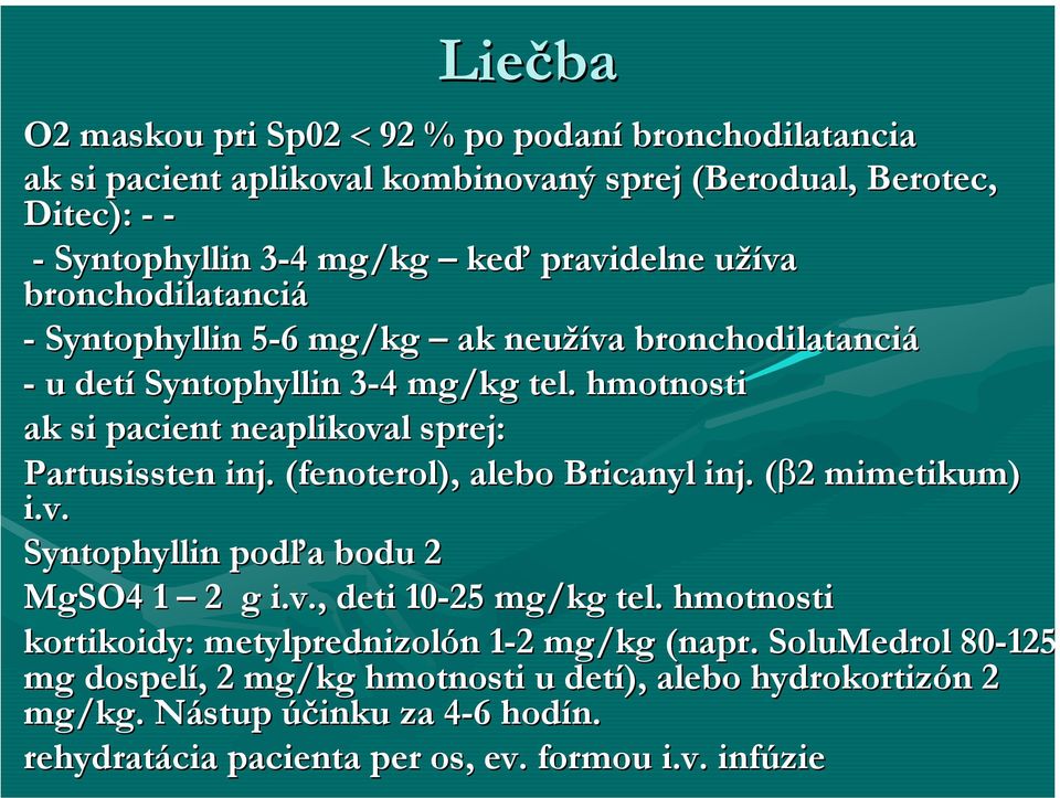 hmotnosti ak si pacient neaplikoval sprej: Partusissten inj.. (fenoterol( fenoterol), alebo Bricanyl inj.. (β2( mimetikum) i.v. Syntophyllin podľa bodu 2 MgSO4 1 2 g i.v., deti 10-25 mg/kg tel.