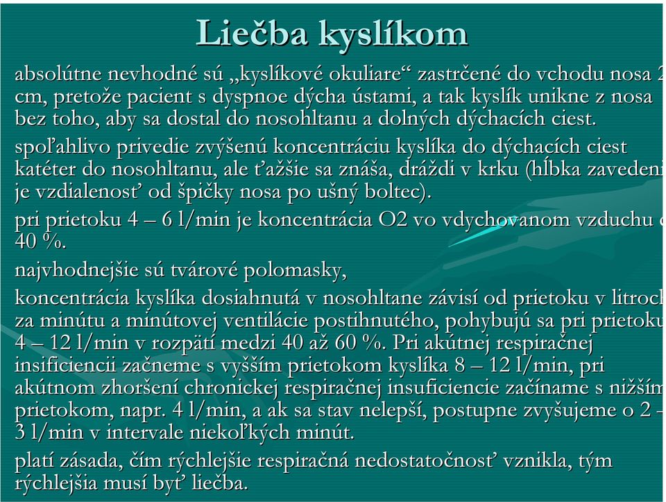 spoľahlivo privedie zvýšenú koncentráciu kyslíka do dýchacích ciest katéter do nosohltanu, ale ťažšie sa znáša, dráždi v krku (hĺbka zavedeni je vzdialenosť od špičky nosa po ušný boltec).
