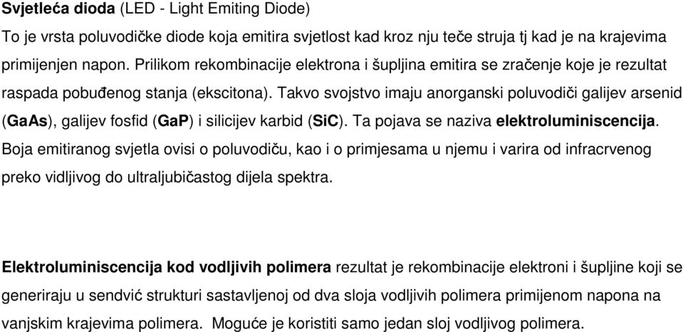 Takvo svojstvo imaju anorganski poluvodiči galijev arsenid (GaAs), galijev fosfid (GaP) i silicijev karbid (SiC). Ta pojava se naziva elektroluminiscencija.