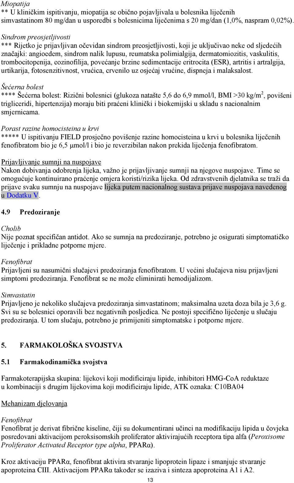 dermatomiozitis, vaskulitis, trombocitopenija, eozinofilija, povećanje brzine sedimentacije eritrocita (ESR), artritis i artralgija, urtikarija, fotosenzitivnost, vrućica, crvenilo uz osjećaj