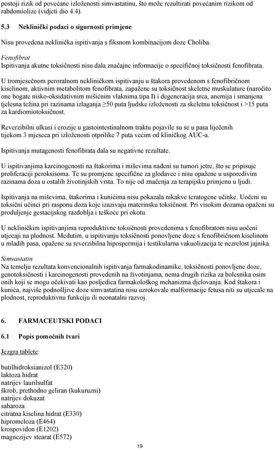 Fenofibrat Ispitivanja akutne toksičnosti nisu dala značajne informacije o specifičnoj toksičnosti fenofibrata.