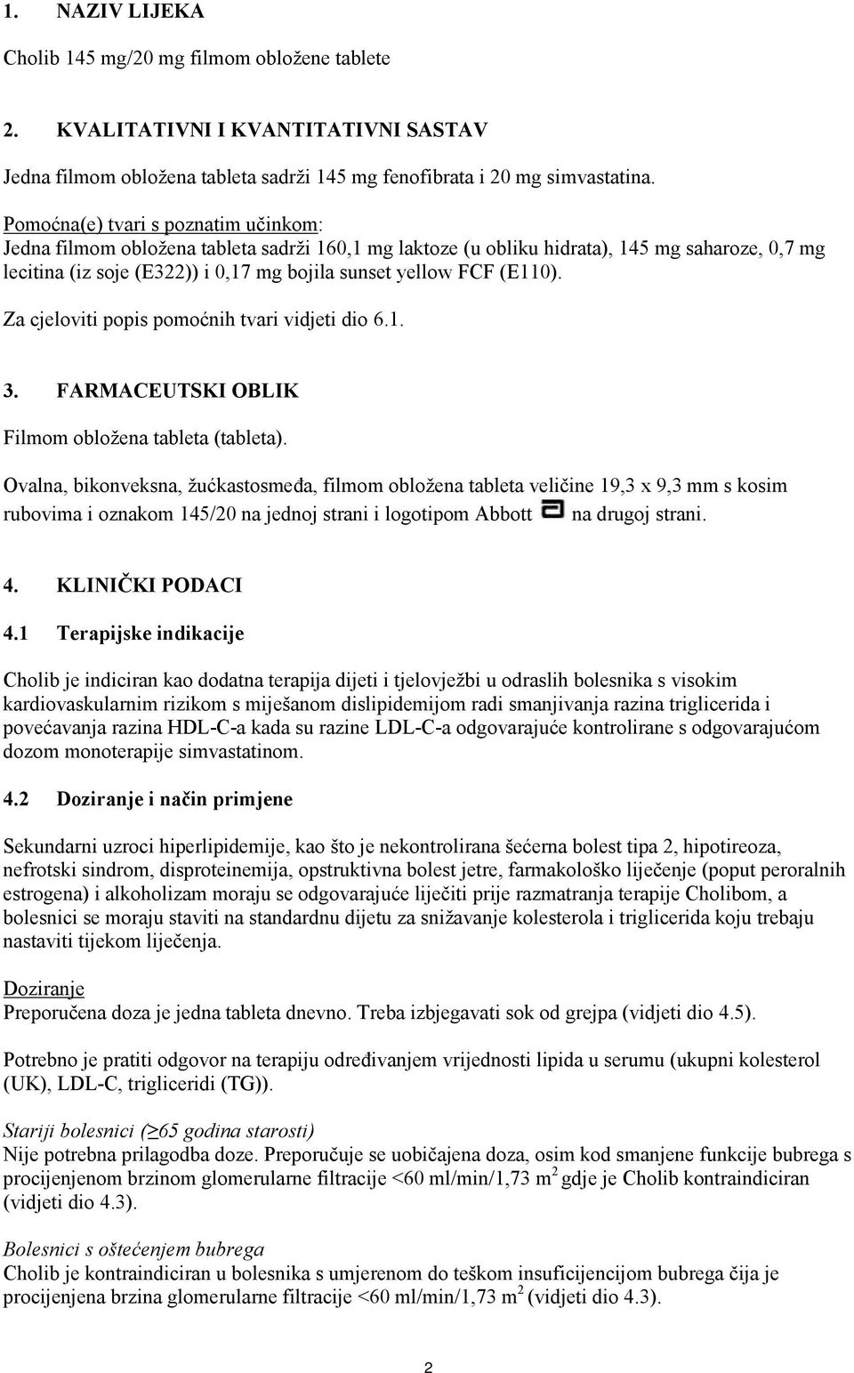 (E110). Za cjeloviti popis pomoćnih tvari vidjeti dio 6.1. 3. FARMACEUTSKI OBLIK Filmom obložena tableta (tableta).