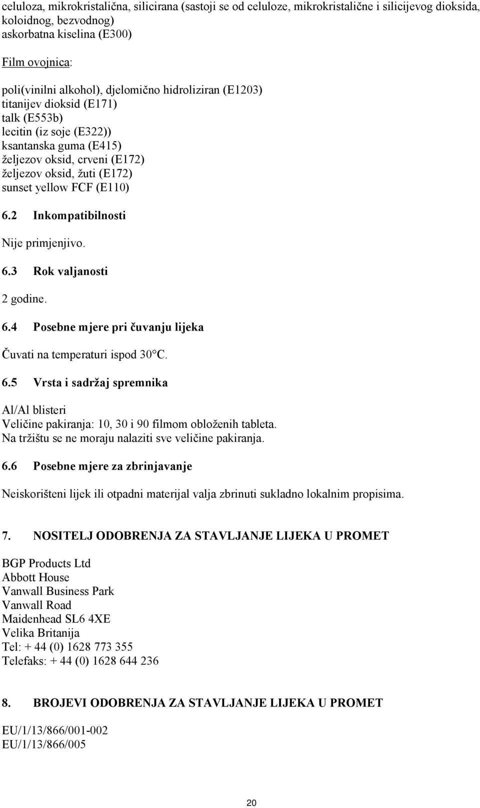 (E110) 6.2 Inkompatibilnosti Nije primjenjivo. 6.3 Rok valjanosti 2 godine. 6.4 Posebne mjere pri čuvanju lijeka Čuvati na temperaturi ispod 30 C. 6.5 Vrsta i sadržaj spremnika Al/Al blisteri Veličine pakiranja: 10, 30 i 90 filmom obloženih tableta.