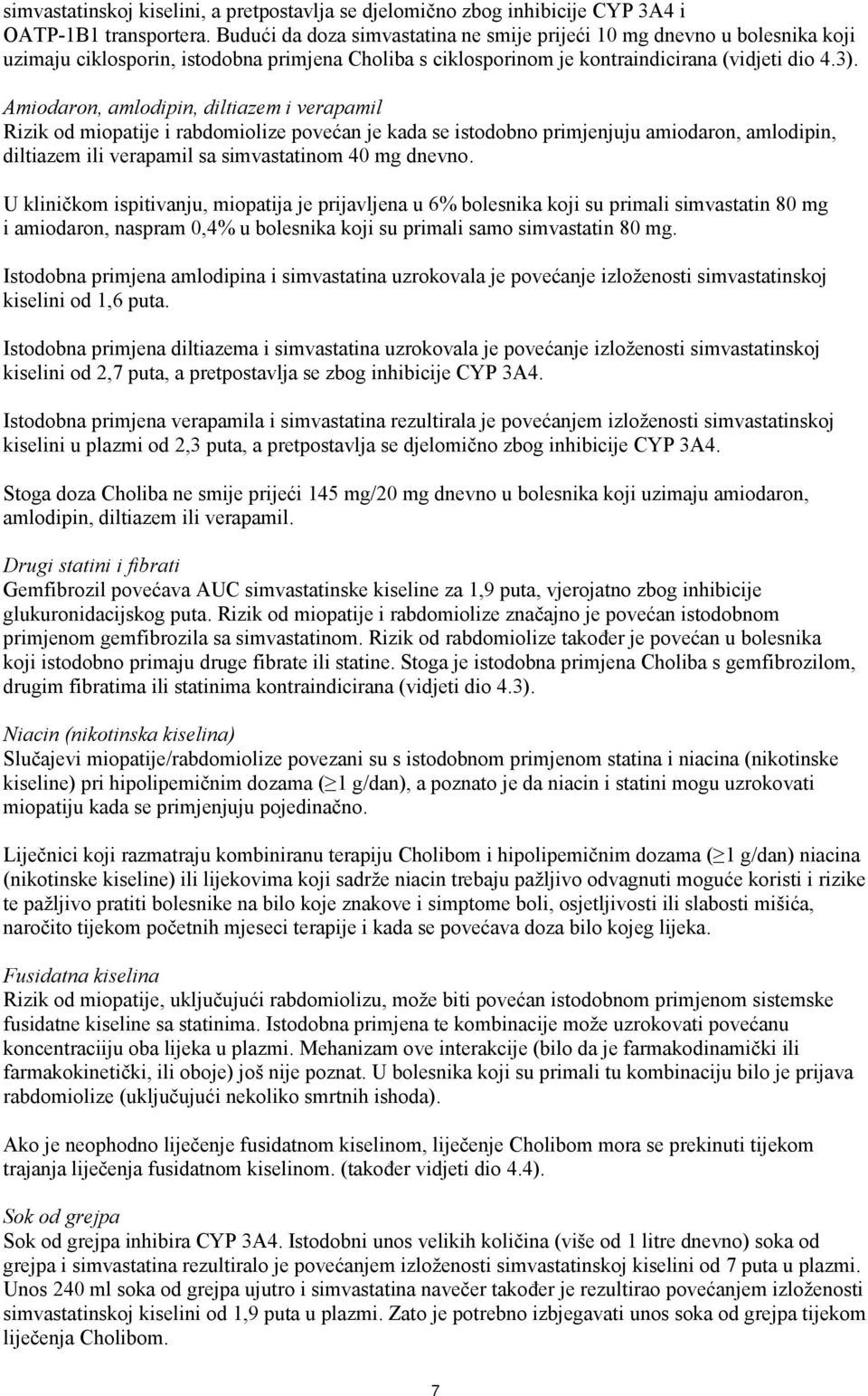 Amiodaron, amlodipin, diltiazem i verapamil Rizik od miopatije i rabdomiolize povećan je kada se istodobno primjenjuju amiodaron, amlodipin, diltiazem ili verapamil sa simvastatinom 40 mg dnevno.