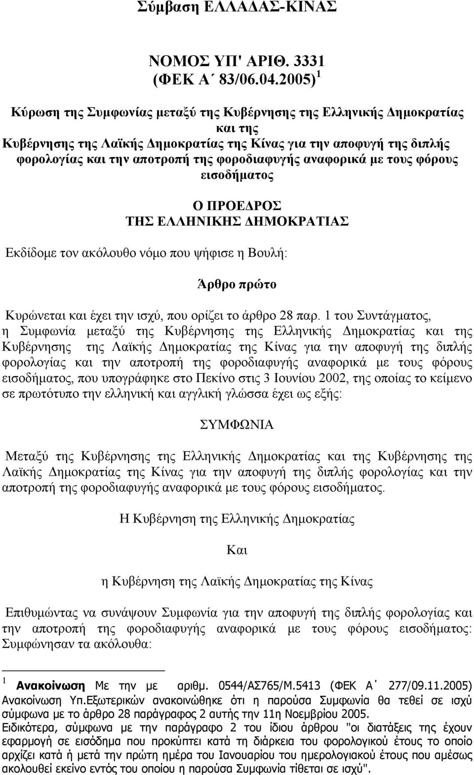 φοροδιαφυγής αναφορικά με τους φόρους εισοδήματος Ο ΠΡΟΕΔΡΟΣ ΤΗΣ ΕΛΛΗΝΙΚΗΣ ΔΗΜΟΚΡΑΤΙΑΣ Εκδίδομε τον ακόλουθο νόμο που ψήφισε η Βουλή: Άρθρο πρώτο Κυρώνεται και έχει την ισχύ, που ορίζει το άρθρο 28