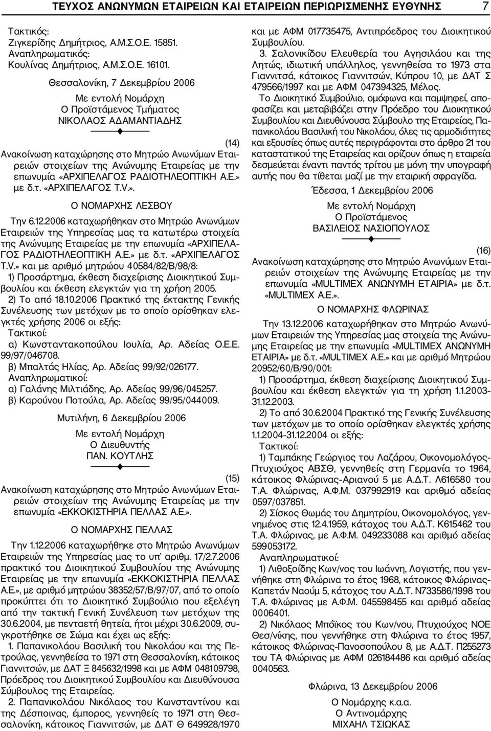 2006 καταχωρήθηκαν στο Μητρώο Ανωνύμων Εταιρειών της Υπηρεσίας μας τα κατωτέρω στοιχεία της Ανώνυμης Εταιρείας με την επωνυμία «ΑΡΧΙΠΕΛΑ ΓΟΣ ΡΑΔΙΟΤΗΛΕΟΠΤΙΚΗ Α.Ε.» με δ.τ. «ΑΡΧΙΠΕΛΑΓΟΣ T.V.