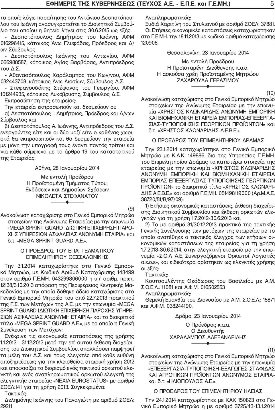 Αντιπρόεδρος του Δ.Σ. Αθανασόπουλος Χαράλαμπος του Κων/νου, ΑΦΜ 032443708, κάτοικος Άνω Λιοσίων, Σύμβουλος Δ.Σ. Στεφανουδάκης Στέφανος του Γεωργίου, ΑΦΜ 101244935, κάτοικος Λυκόβρυσης, Σύμβουλος Δ.Σ. Εκπροσώπηση της εταιρείας: Την εταιρεία εκπροσωπούν και δεσμεύουν οι: α) Δεσποτόπουλος Ι.