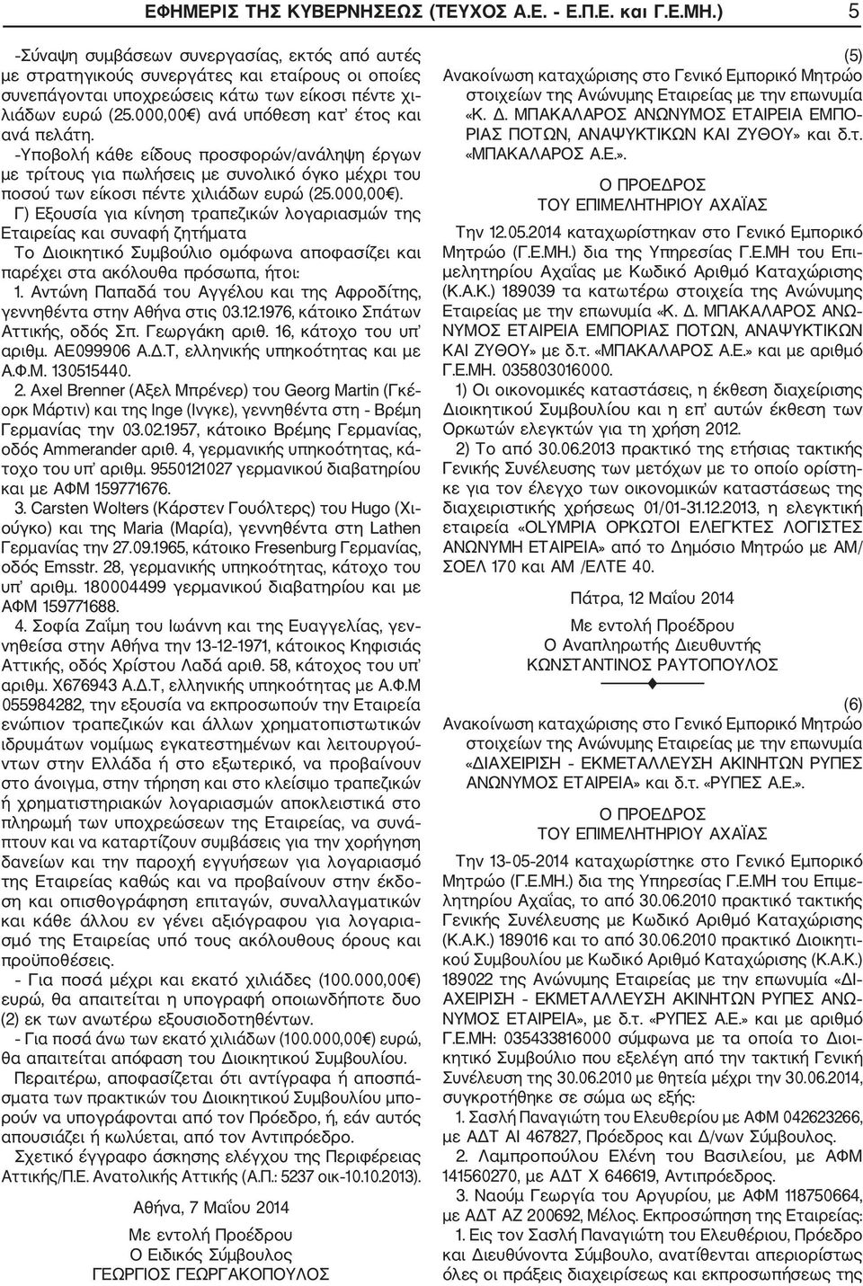 000,00 ) ανά υπόθεση κατ έτος και ανά πελάτη. Υποβολή κάθε είδους προσφορών/ανάληψη έργων με τρίτους για πωλήσεις με συνολικό όγκο μέχρι του ποσού των είκοσι πέντε χιλιάδων ευρώ (25.000,00 ). Γ) Εξουσία για κίνηση τραπεζικών λογαριασμών της Εταιρείας και συναφή ζητήματα Το Διοικητικό Συμβούλιο ομόφωνα αποφασίζει και παρέχει στα ακόλουθα πρόσωπα, ήτοι: 1.