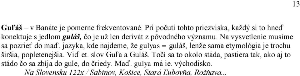 Na vysvetlenie musíme sa pozrieť do maď.
