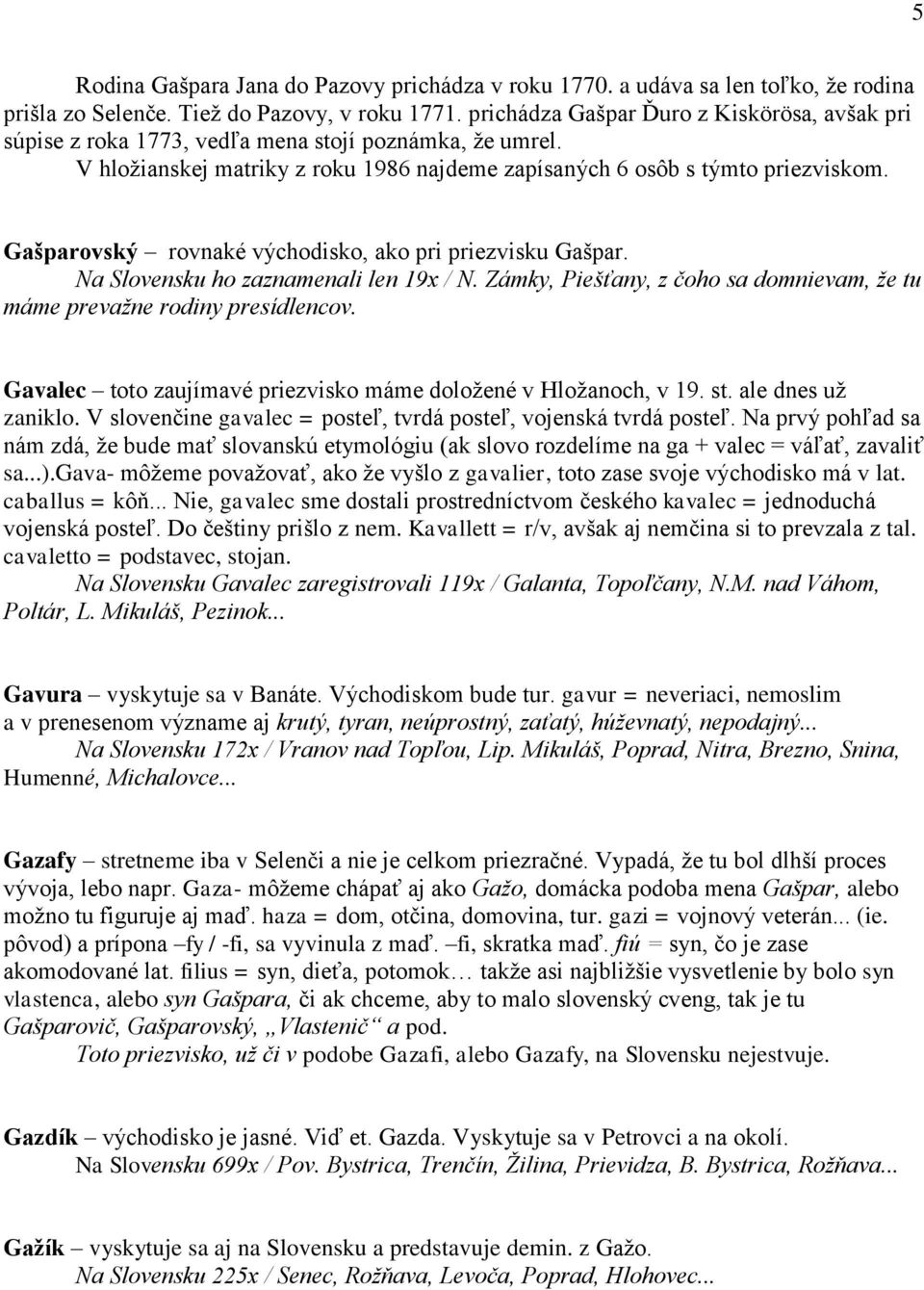 Gašparovský rovnaké východisko, ako pri priezvisku Gašpar. Na Slovensku ho zaznamenali len 19x / N. Zámky, Piešťany, z čoho sa domnievam, že tu máme prevažne rodiny presídlencov.