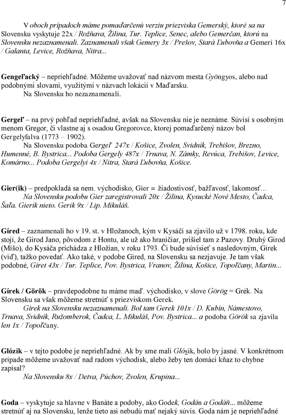 Môžeme uvažovať nad názvom mesta Gyöngyos, alebo nad podobnými slovami, využitými v názvach lokácií v Maďarsku. Na Slovensku ho nezaznamenali.
