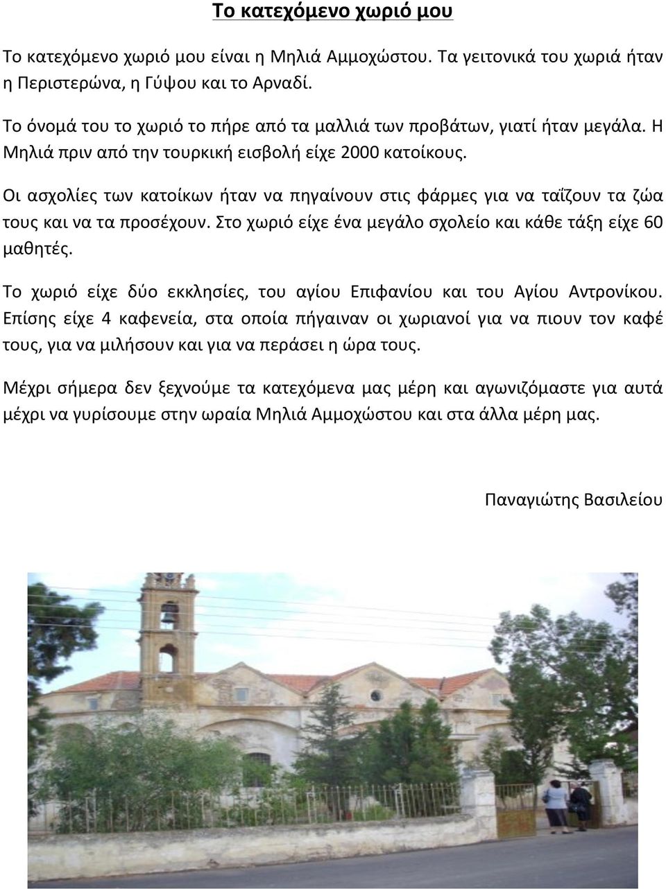 Στο χωριό είχε ένα μεγάλο σχολείο και κάθε τάξη είχε 60 μαθητές. Το χωριό είχε δύο εκκλησίες, του αγίου Επιφανίου και του Αγίου Αντρονίκου.