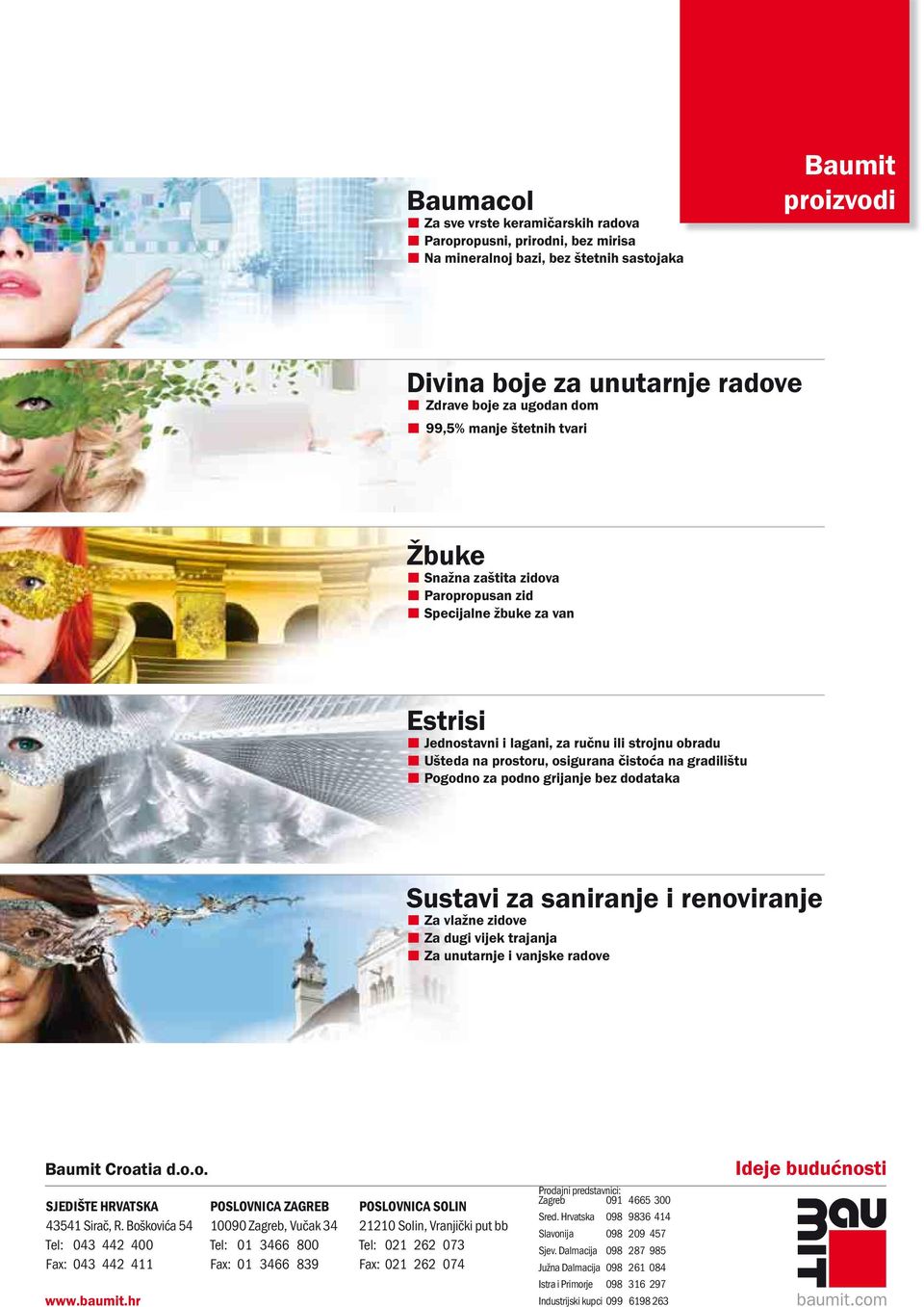 Pogodno za podno grijanje bez dodataka Sustavi za saniranje i renoviranje Za vlažne zidove Za dugi vijek trajanja Za unutarnje i vanjske radove Baumit Croatia d.o.o. SJEDIŠTE HRVATSKA Sirač, R.