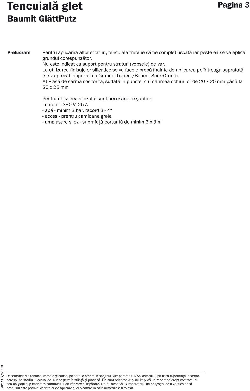 La utilizarea finisajelor silicatice se va face o probă înainte de aplicarea pe întreaga suprafaţă (se va pregăti suportul cu Grundul barieră/baumit SperrGrund).