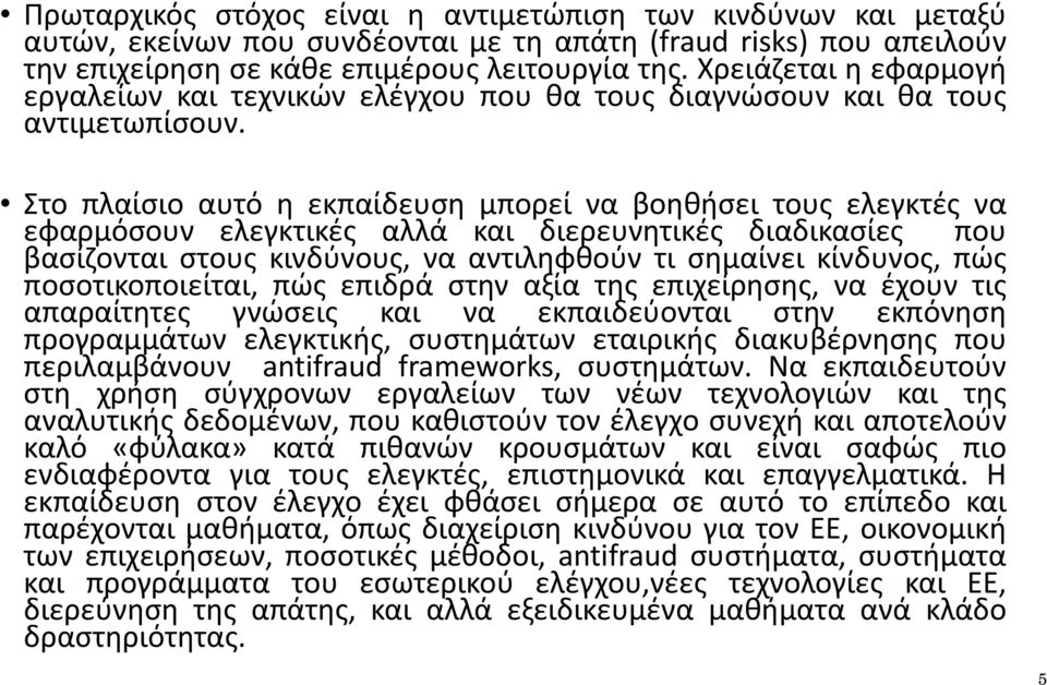 Στο πλαίσιο αυτό η εκπαίδευση μπορεί να βοηθήσει τους ελεγκτές να εφαρμόσουν ελεγκτικές αλλά και διερευνητικές διαδικασίες που βασίζονται στους κινδύνους, να αντιληφθούν τι σημαίνει κίνδυνος, πώς